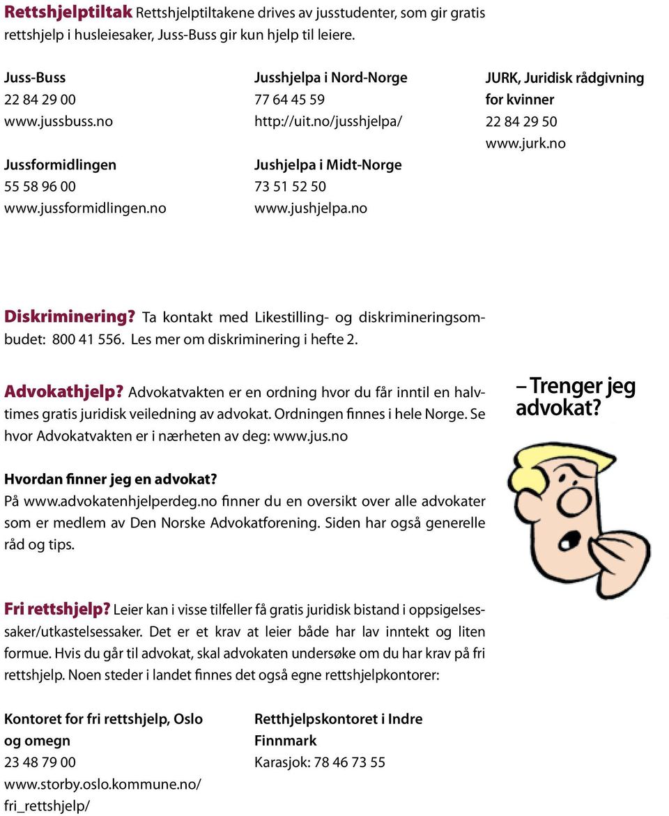 no JURK, Juridisk rådgivning for kvinner 22 84 29 50 www.jurk.no Diskriminering? Ta kontakt med Likestilling- og diskrimineringsombudet: 800 41 556. Les mer om diskriminering i hefte 2. Advokathjelp?