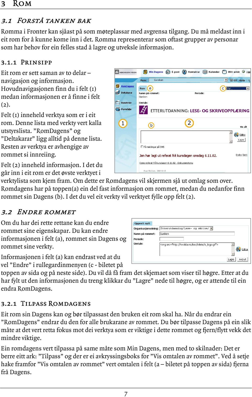 Hovudnavigasjonen finn du i felt (1) medan informasjonen er å finne i felt (2). Felt (1) inneheld verktya som er i eit rom. Denne lista med verkty vert kalla utstyrslista.