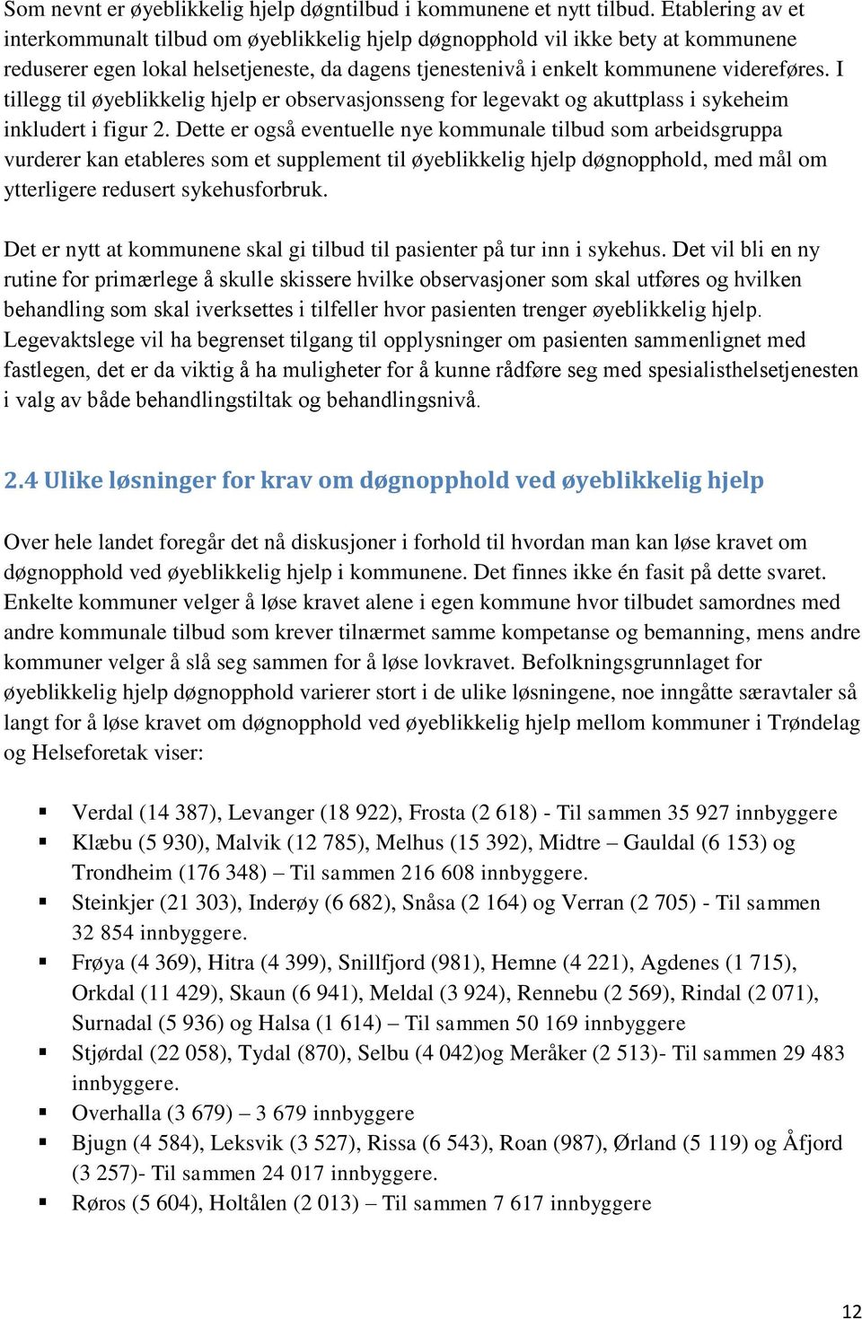 I tillegg til øyeblikkelig hjelp er observasjonsseng for legevakt og akuttplass i sykeheim inkludert i figur 2.