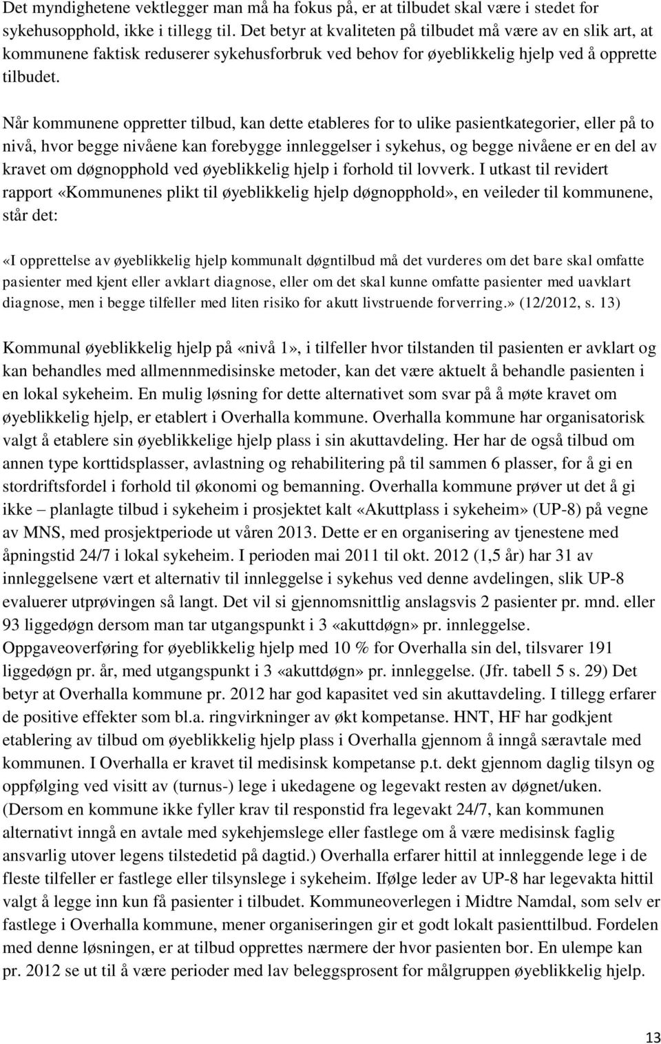 Når kommunene oppretter tilbud, kan dette etableres for to ulike pasientkategorier, eller på to nivå, hvor begge nivåene kan forebygge innleggelser i sykehus, og begge nivåene er en del av kravet om