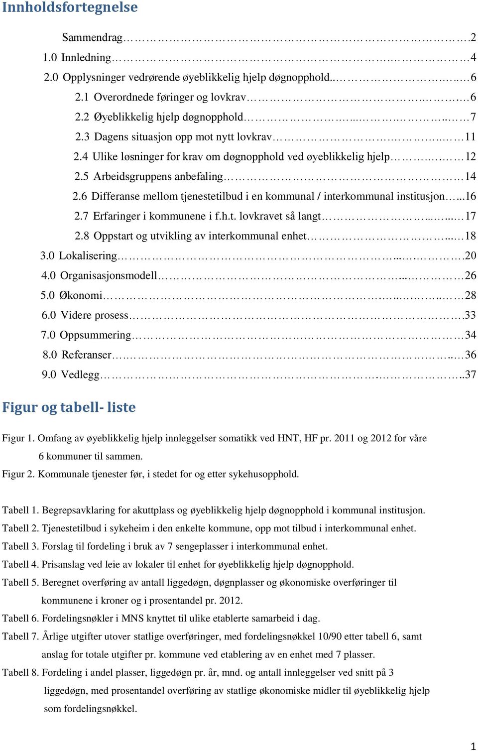 6 Differanse mellom tjenestetilbud i en kommunal / interkommunal institusjon...16 2.7 Erfaringer i kommunene i f.h.t. lovkravet så langt...... 17 2.8 Oppstart og utvikling av interkommunal enhet.