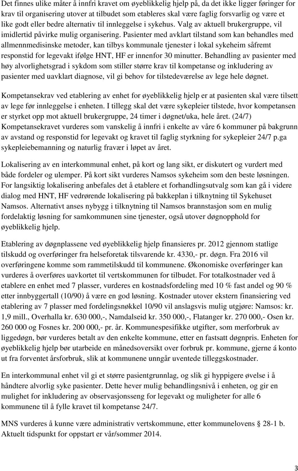 Pasienter med avklart tilstand som kan behandles med allmennmedisinske metoder, kan tilbys kommunale tjenester i lokal sykeheim såfremt responstid for legevakt ifølge HNT, HF er innenfor 30 minutter.