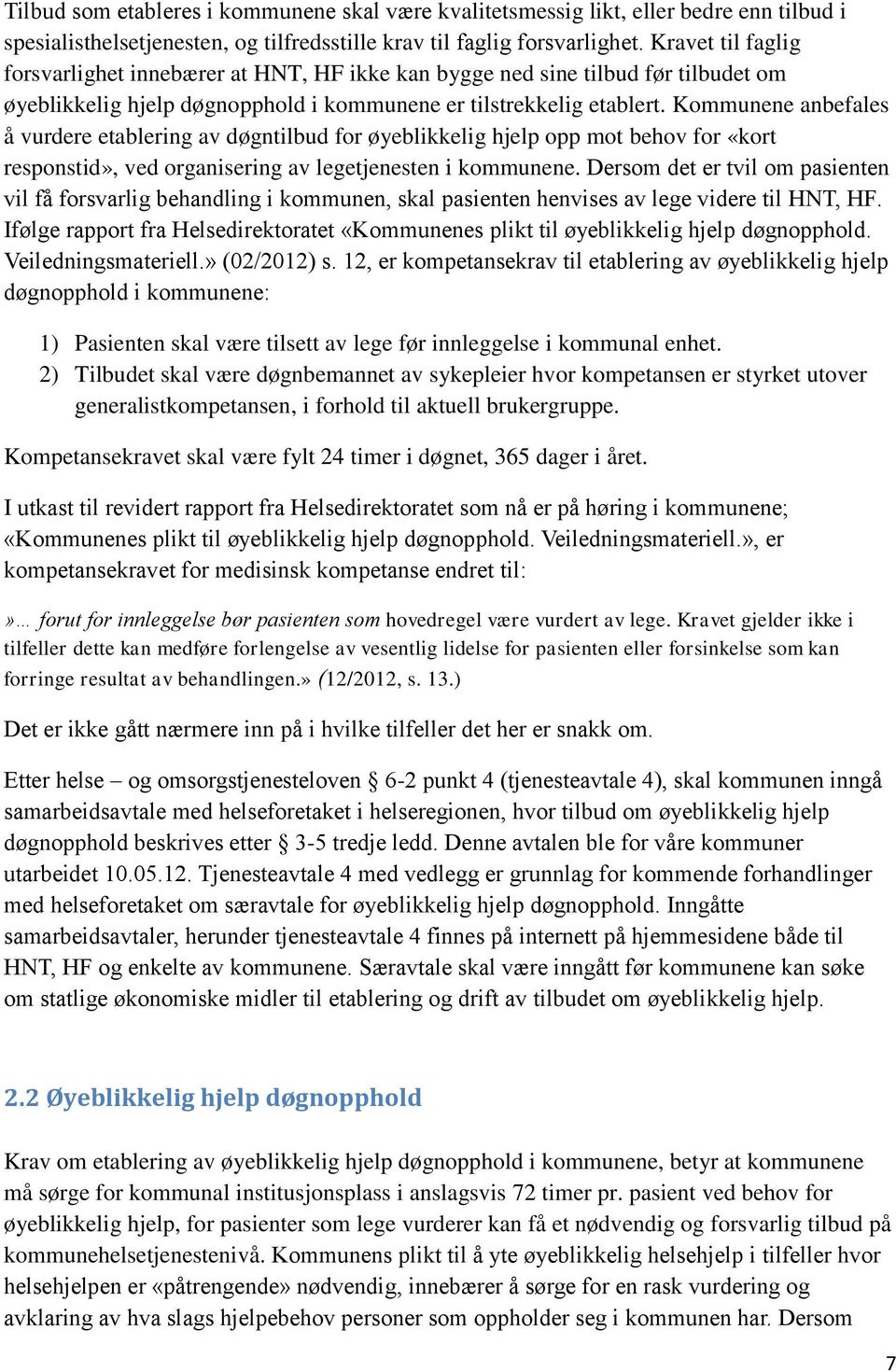 Kommunene anbefales å vurdere etablering av døgntilbud for øyeblikkelig hjelp opp mot behov for «kort responstid», ved organisering av legetjenesten i kommunene.