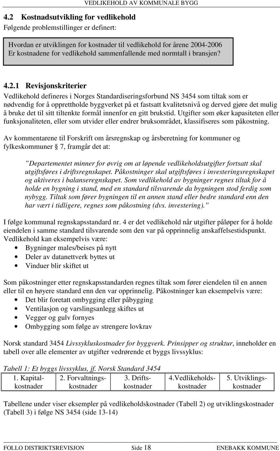 1 Revisjonskriterier Vedlikehold defineres i Norges Standardiseringsforbund NS 3454 som tiltak som er nødvendig for å opprettholde byggverket på et fastsatt kvalitetsnivå og derved gjøre det mulig å