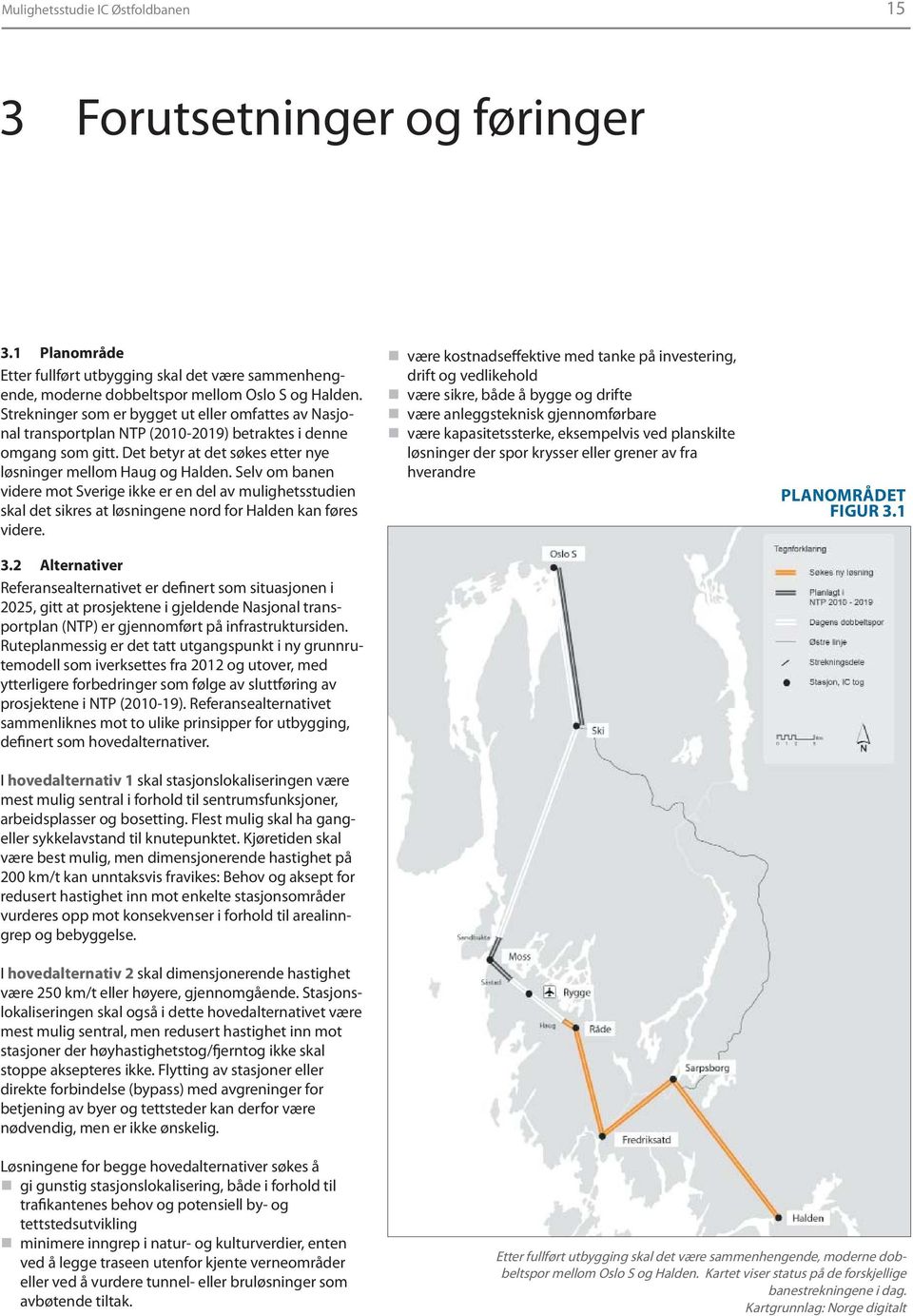 Selv om banen videre mot Sverige ikke er en del av mulighetsstudien skal det sikres at løsningene nord for Halden kan føres videre. 3.