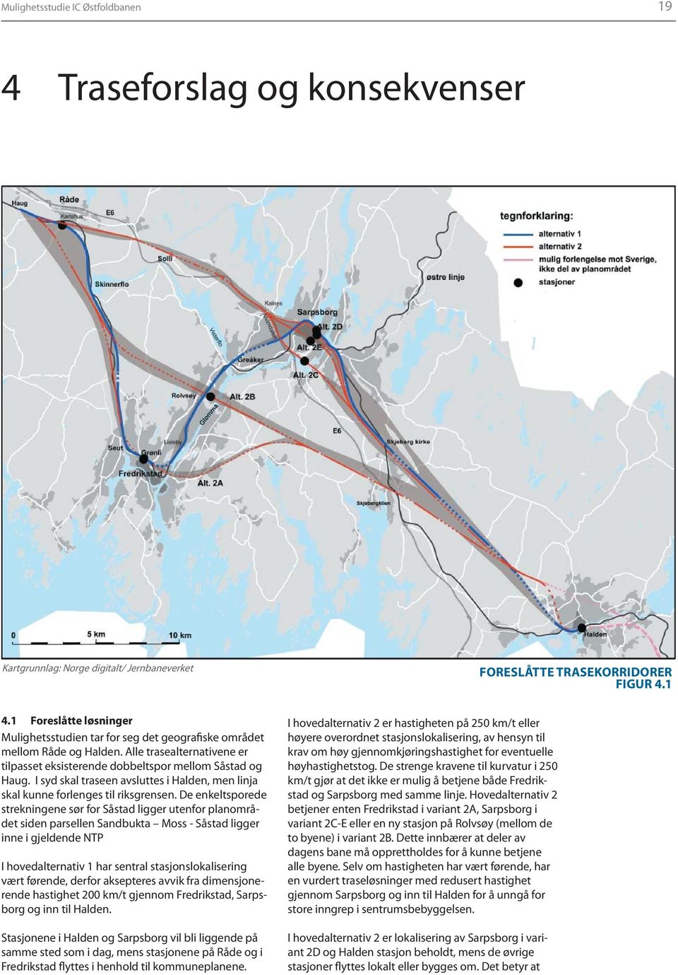 I syd skal traseen avsluttes i Halden, men linja skal kunne forlenges til riksgrensen.