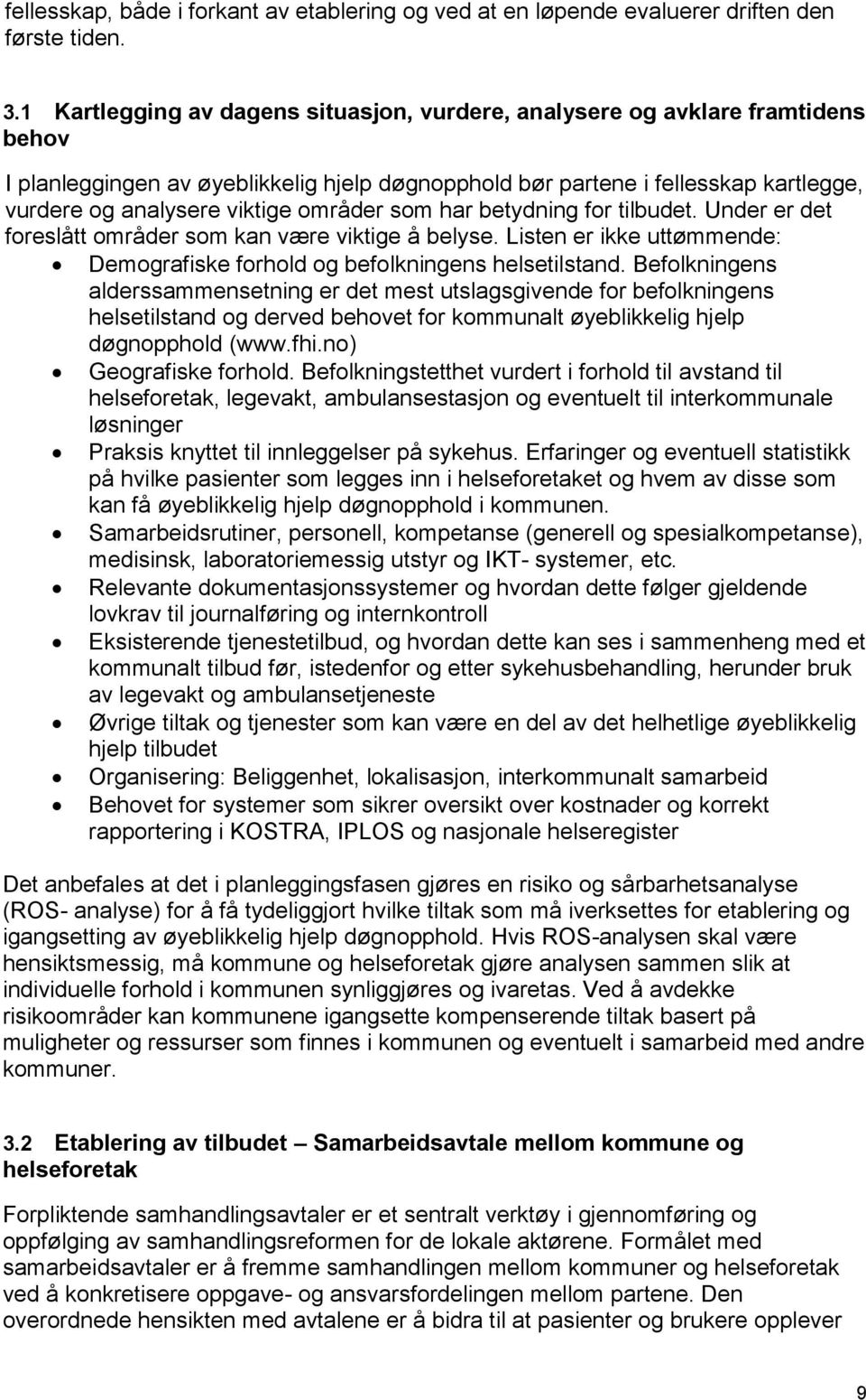 områder som har betydning for tilbudet. Under er det foreslått områder som kan være viktige å belyse. Listen er ikke uttømmende: Demografiske forhold og befolkningens helsetilstand.