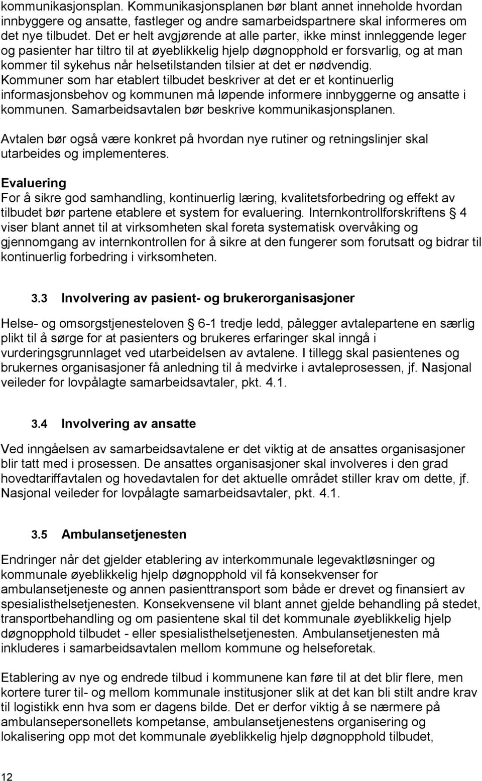 tilsier at det er nødvendig. Kommuner som har etablert tilbudet beskriver at det er et kontinuerlig informasjonsbehov og kommunen må løpende informere innbyggerne og ansatte i kommunen.