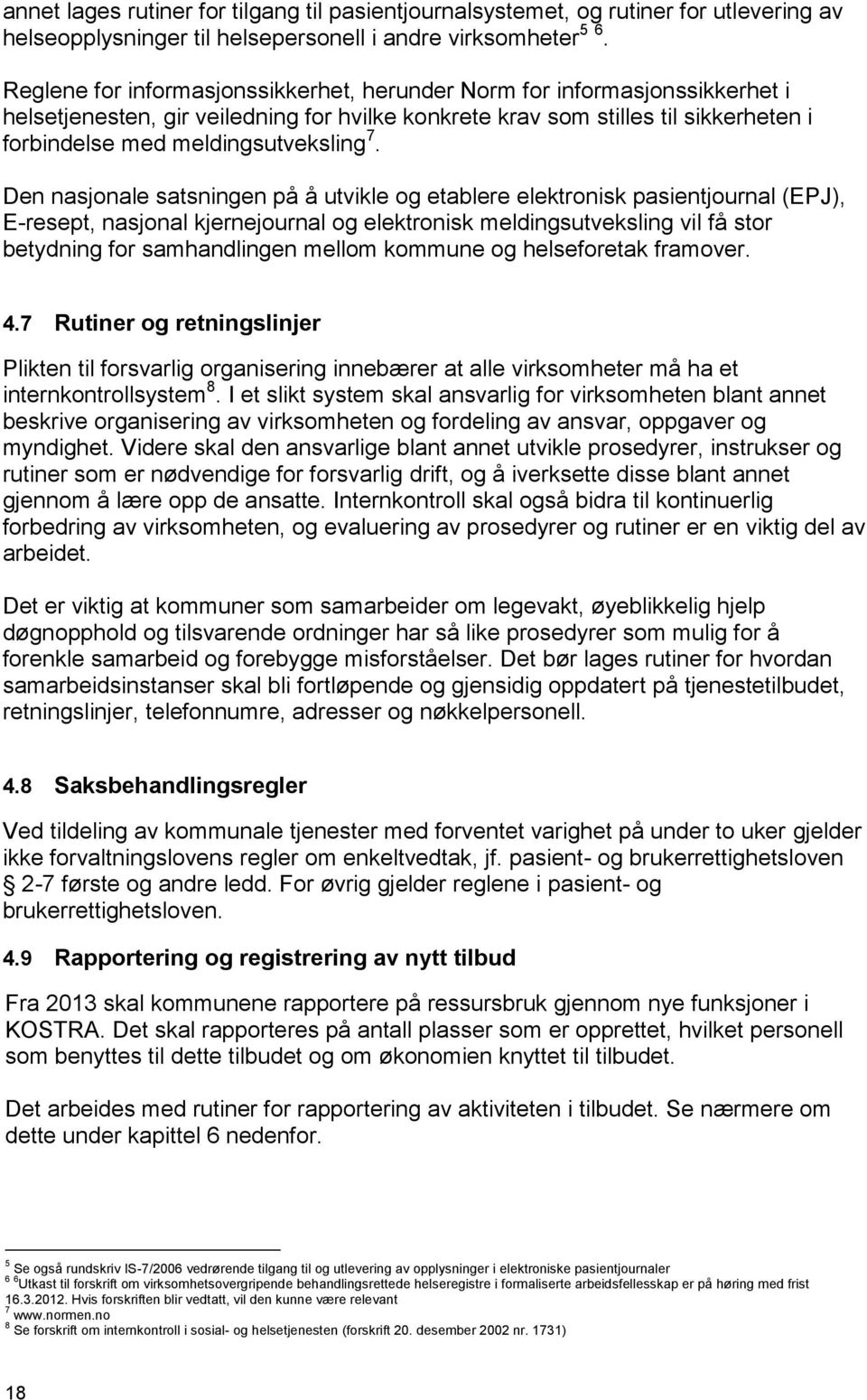 Den nasjonale satsningen på å utvikle og etablere elektronisk pasientjournal (EPJ), E-resept, nasjonal kjernejournal og elektronisk meldingsutveksling vil få stor betydning for samhandlingen mellom