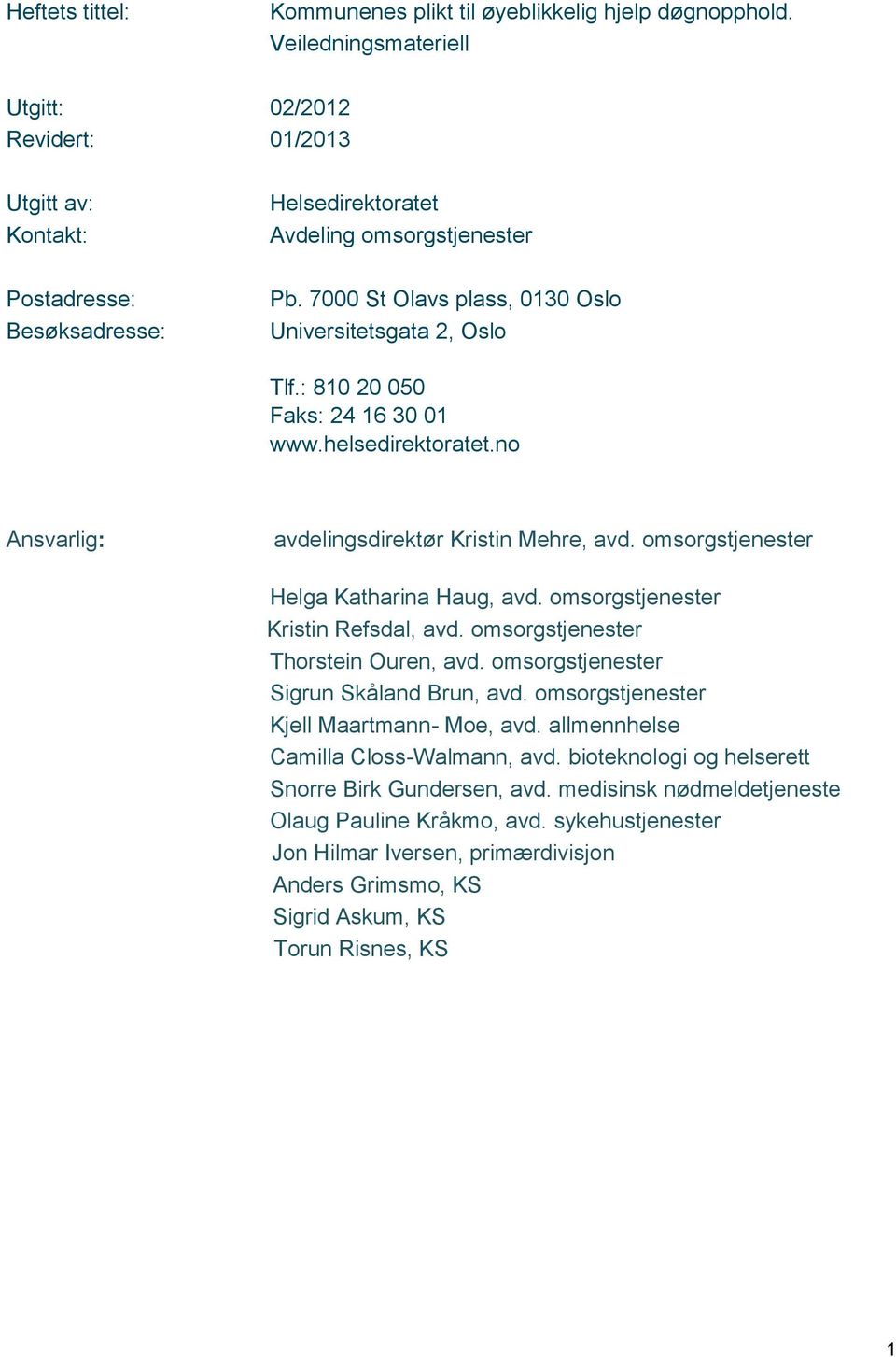 7000 St Olavs plass, 0130 Oslo Universitetsgata 2, Oslo Tlf.: 810 20 050 Faks: 24 16 30 01 www.helsedirektoratet.no Ansvarlig: avdelingsdirektør Kristin Mehre, avd.