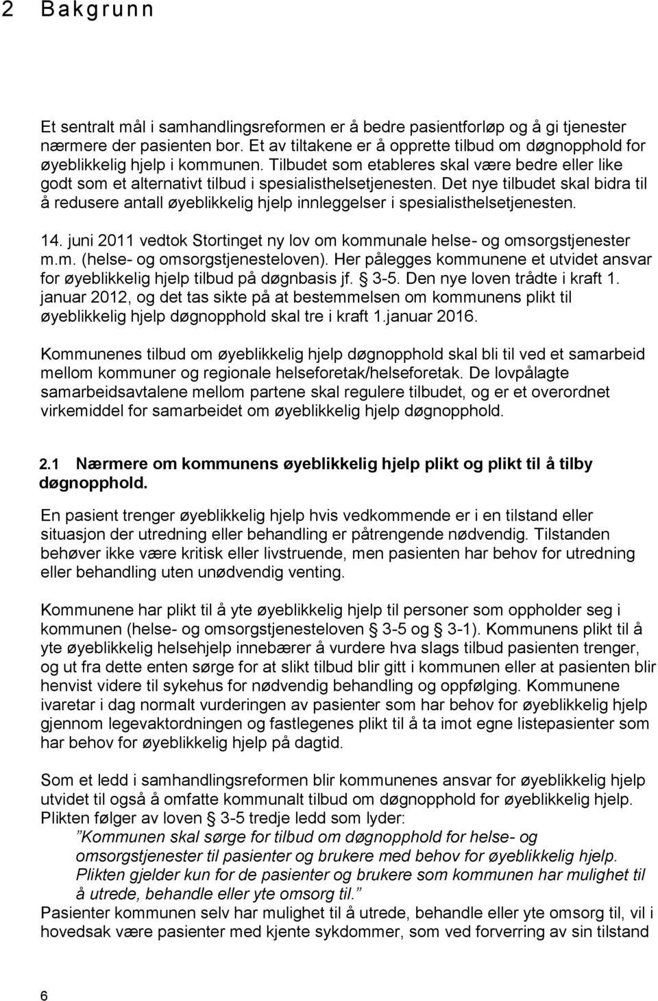 Det nye tilbudet skal bidra til å redusere antall øyeblikkelig hjelp innleggelser i spesialisthelsetjenesten. 14. juni 2011 vedtok Stortinget ny lov om kommunale helse- og omsorgstjenester m.m. (helse- og omsorgstjenesteloven).