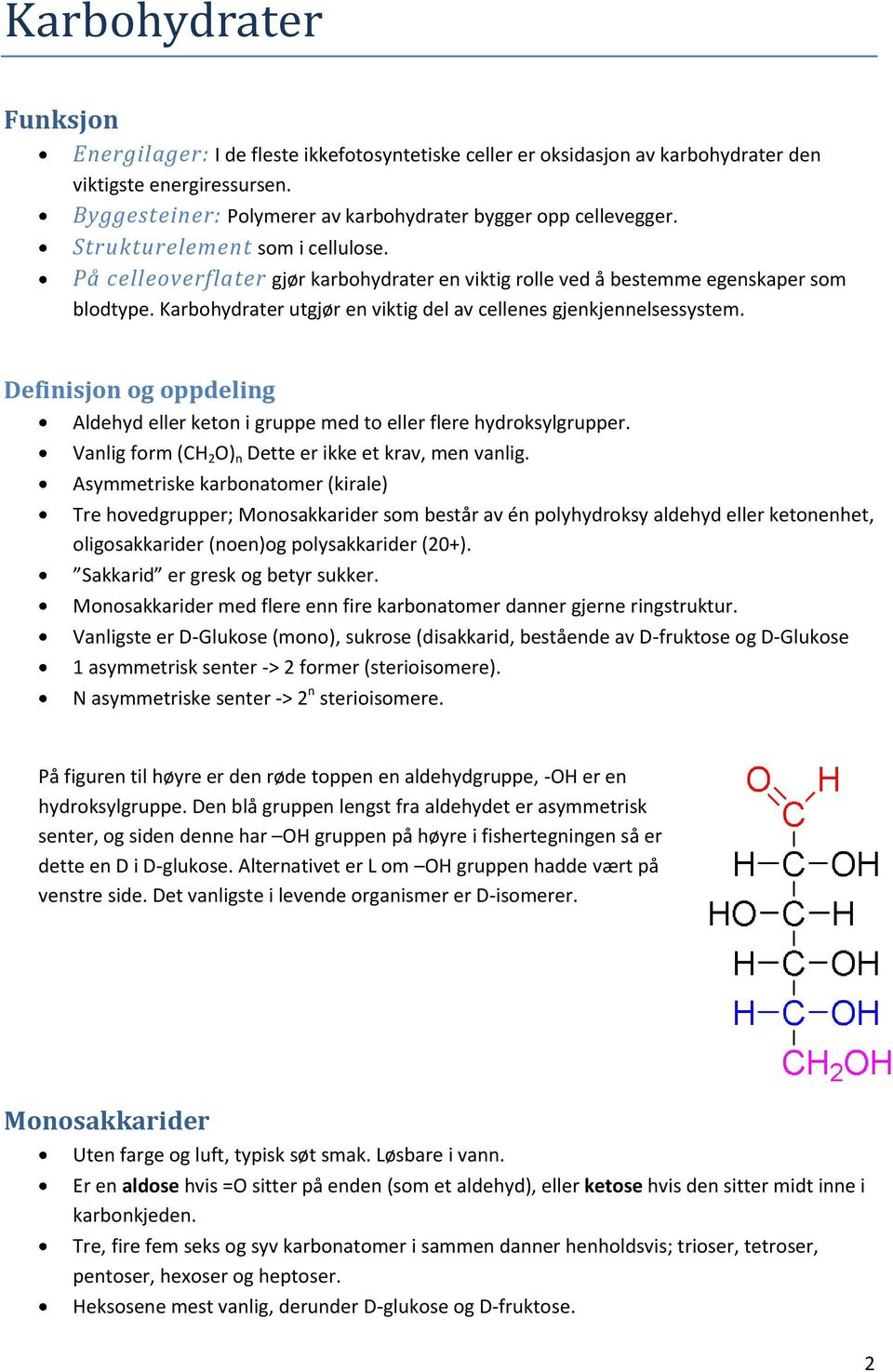 Definisjon og oppdeling Aldehyd eller keton i gruppe med to eller flere hydroksylgrupper. Vanlig form (CH 2 O) n Dette er ikke et krav, men vanlig.