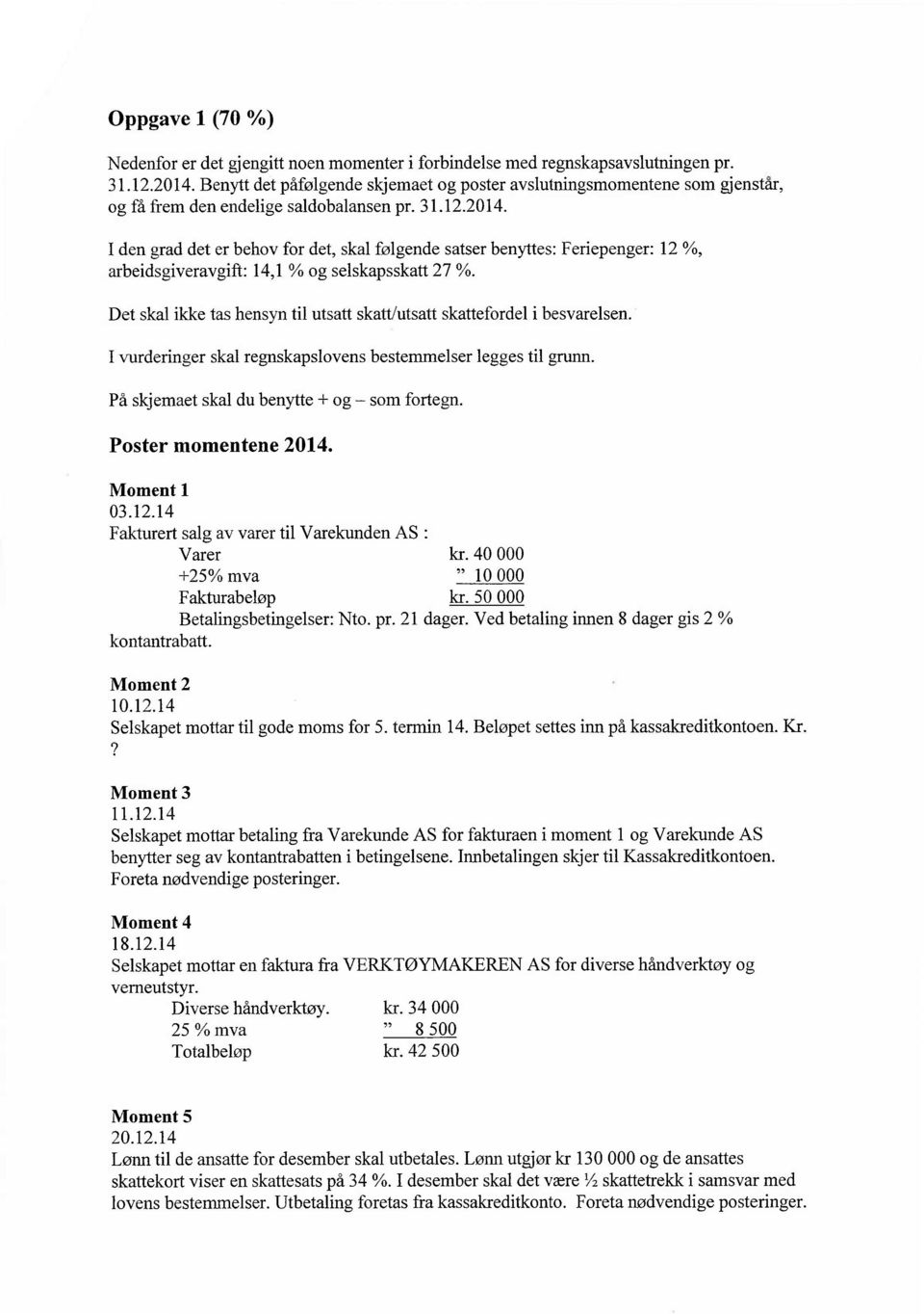 I den grad det er behov for det, skal følgende satser benyttes: Feriepenger: 12 %, arbeidsgiveravgift: 14,1 % og selskapsskatt 27 %.