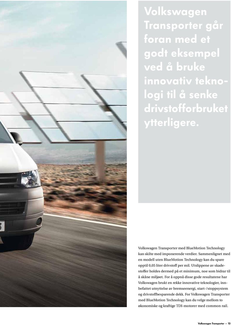 Sammenlignet med en modell uten BlueMotion Technology kan du spare opptil 0,05 liter drivstoff per mil.