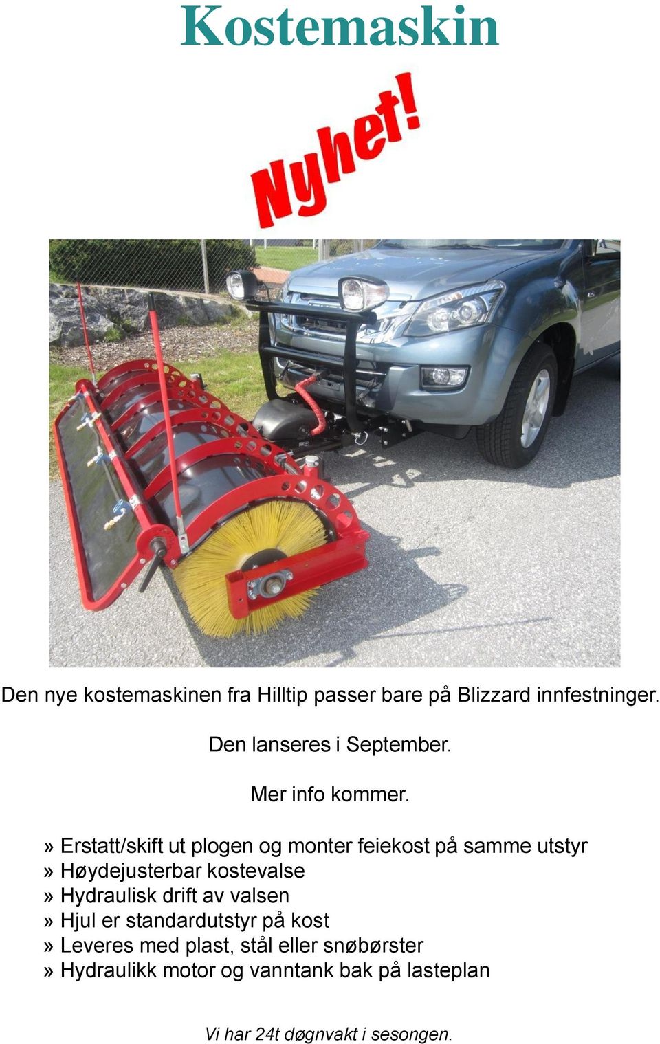 » Erstatt/skift ut plogen og monter feiekost på samme utstyr» Høydejusterbar kostevalse»
