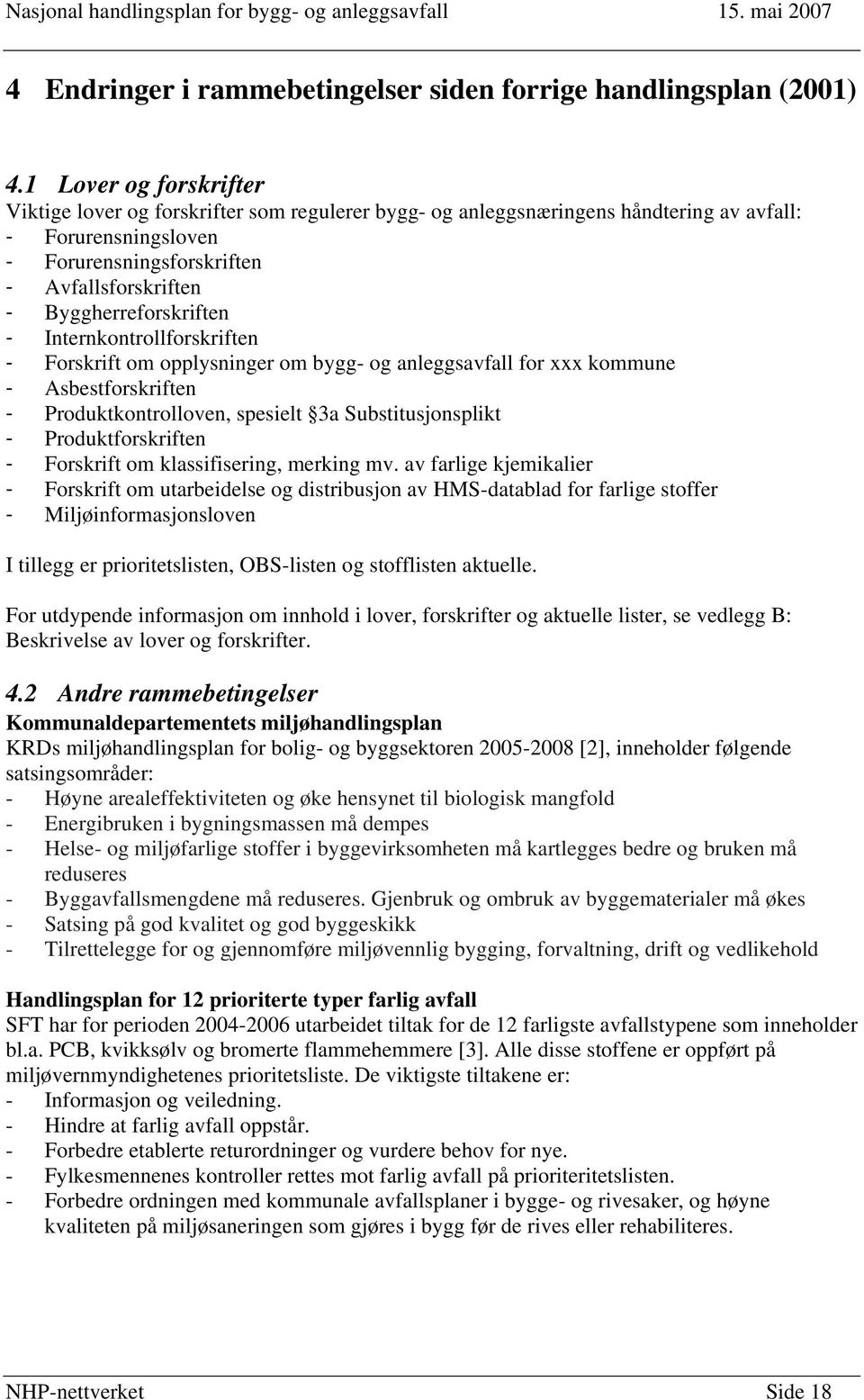 Byggherreforskriften - Internkontrollforskriften - Forskrift om opplysninger om bygg- og anleggsavfall for xxx kommune - Asbestforskriften - Produktkontrolloven, spesielt 3a Substitusjonsplikt -