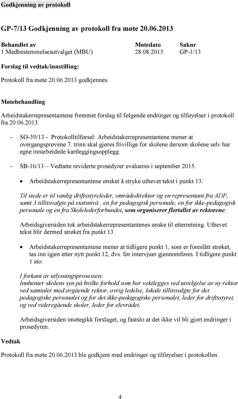 Møtebehandling Arbeidstakerrepresentantene fremmet forslag til følgende endringer og tilføyelser i protokoll fra 20.06.2013.