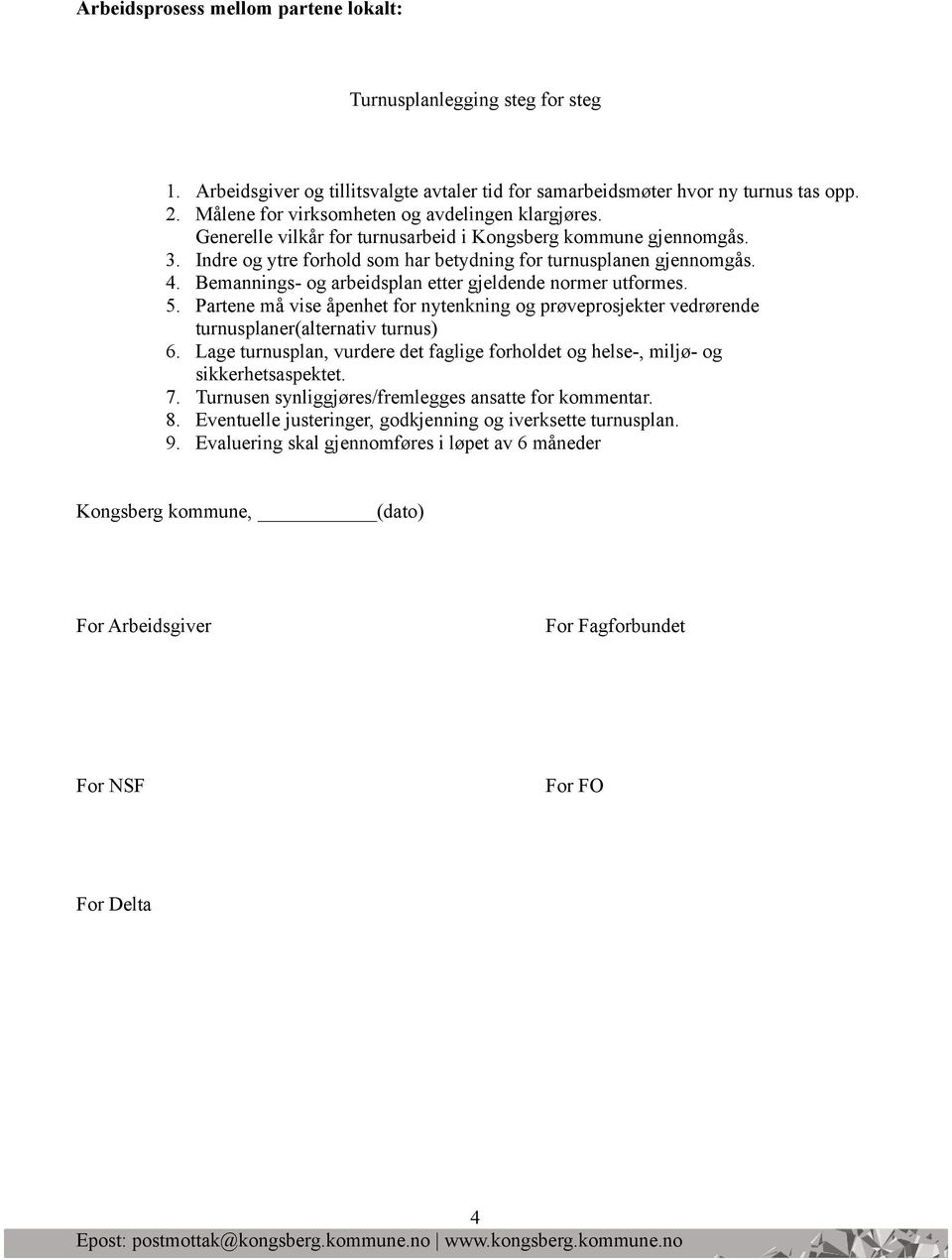 Bemannings- og arbeidsplan etter gjeldende normer utformes. 5. Partene må vise åpenhet for nytenkning og prøveprosjekter vedrørende turnusplaner(alternativ turnus) 6.