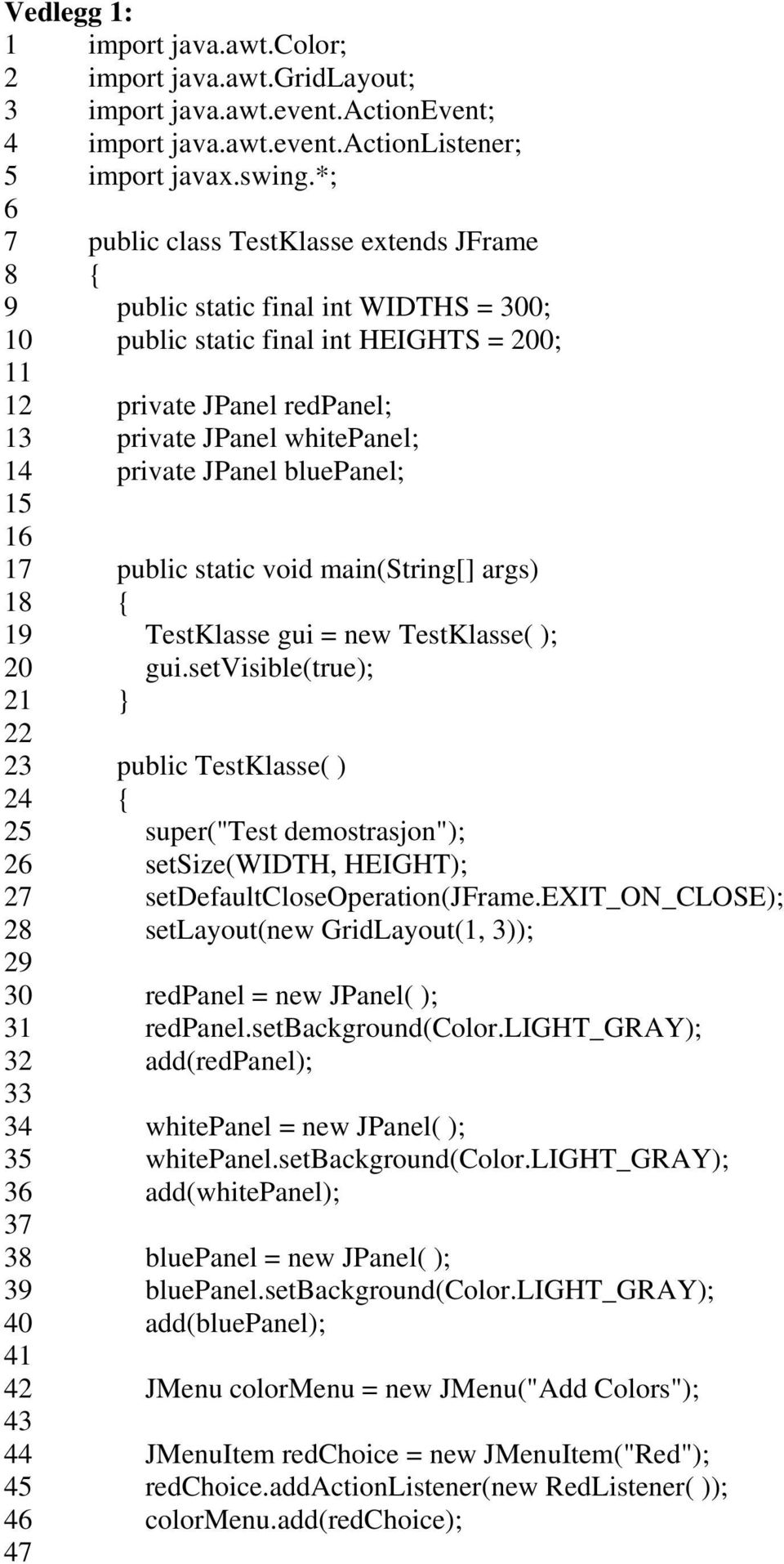 private JPanel bluepanel; 15 16 17 public static void main(string[] args) 18 { 19 TestKlasse gui = new TestKlasse( ); 20 gui.