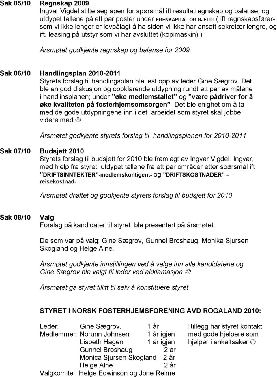 Sak 06/10 Handlingsplan 2010-2011 Styrets forslag til handlingsplan ble lest opp av leder Gine Sægrov.