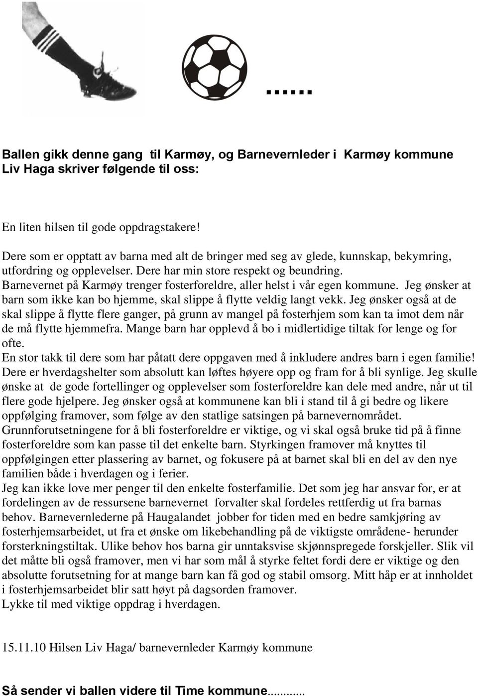 Barnevernet på Karmøy trenger fosterforeldre, aller helst i vår egen kommune. Jeg ønsker at barn som ikke kan bo hjemme, skal slippe å flytte veldig langt vekk.
