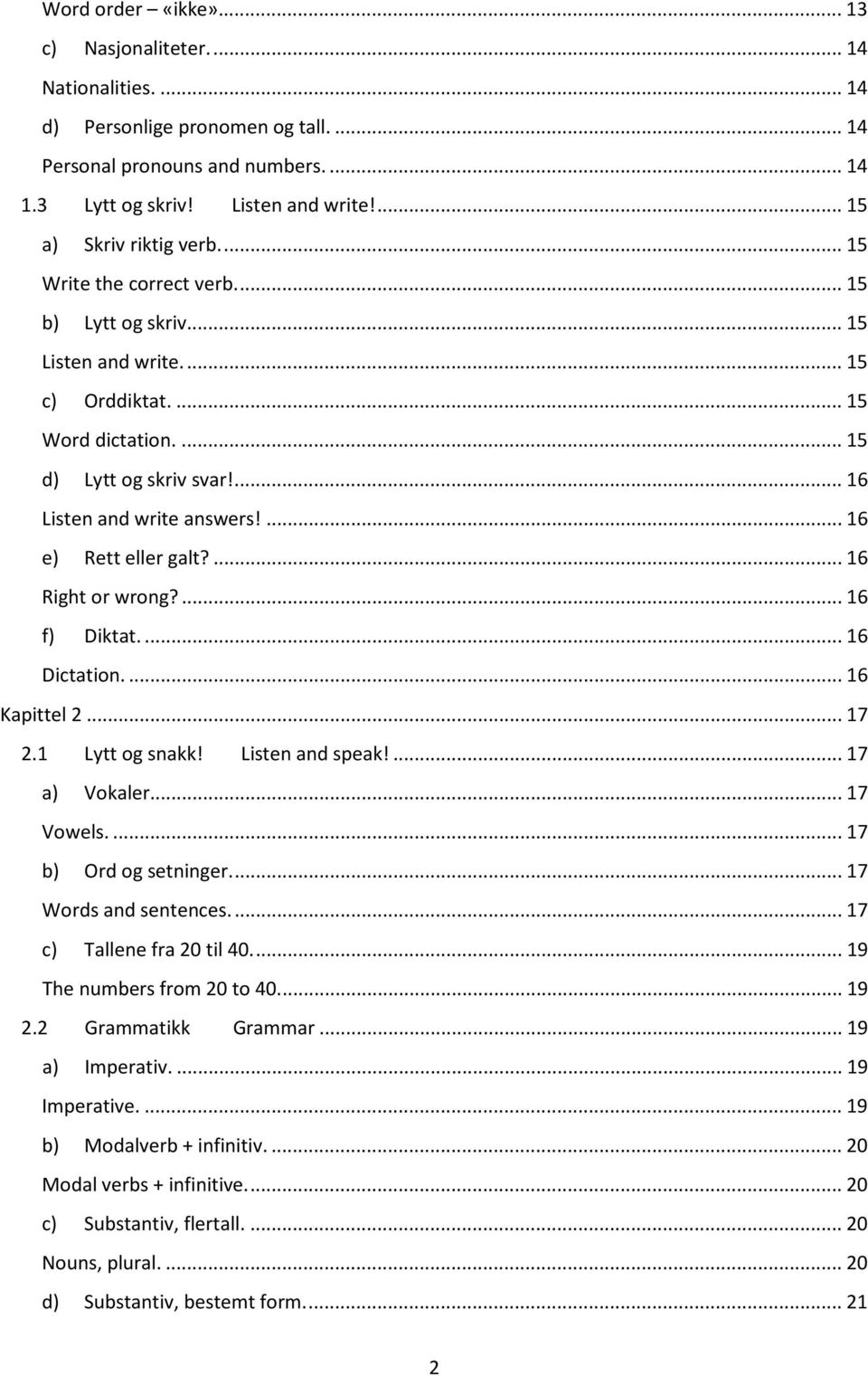 ... 16 Listen and write answers!... 16 e) Rett eller galt?... 16 Right or wrong?... 16 f) Diktat.... 16 Dictation.... 16 Kapittel 2... 17 2.1 Lytt og snakk! Listen and speak!... 17 a) Vokaler.