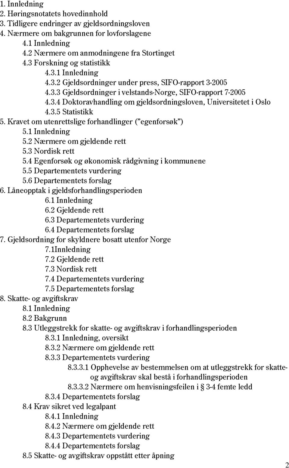 3.5 Statistikk 5. Kravet om utenrettslige forhandlinger ( egenforsøk ) 5.1 Innledning 5.2 Nærmere om gjeldende rett 5.3 Nordisk rett 5.4 Egenforsøk og økonomisk rådgivning i kommunene 5.