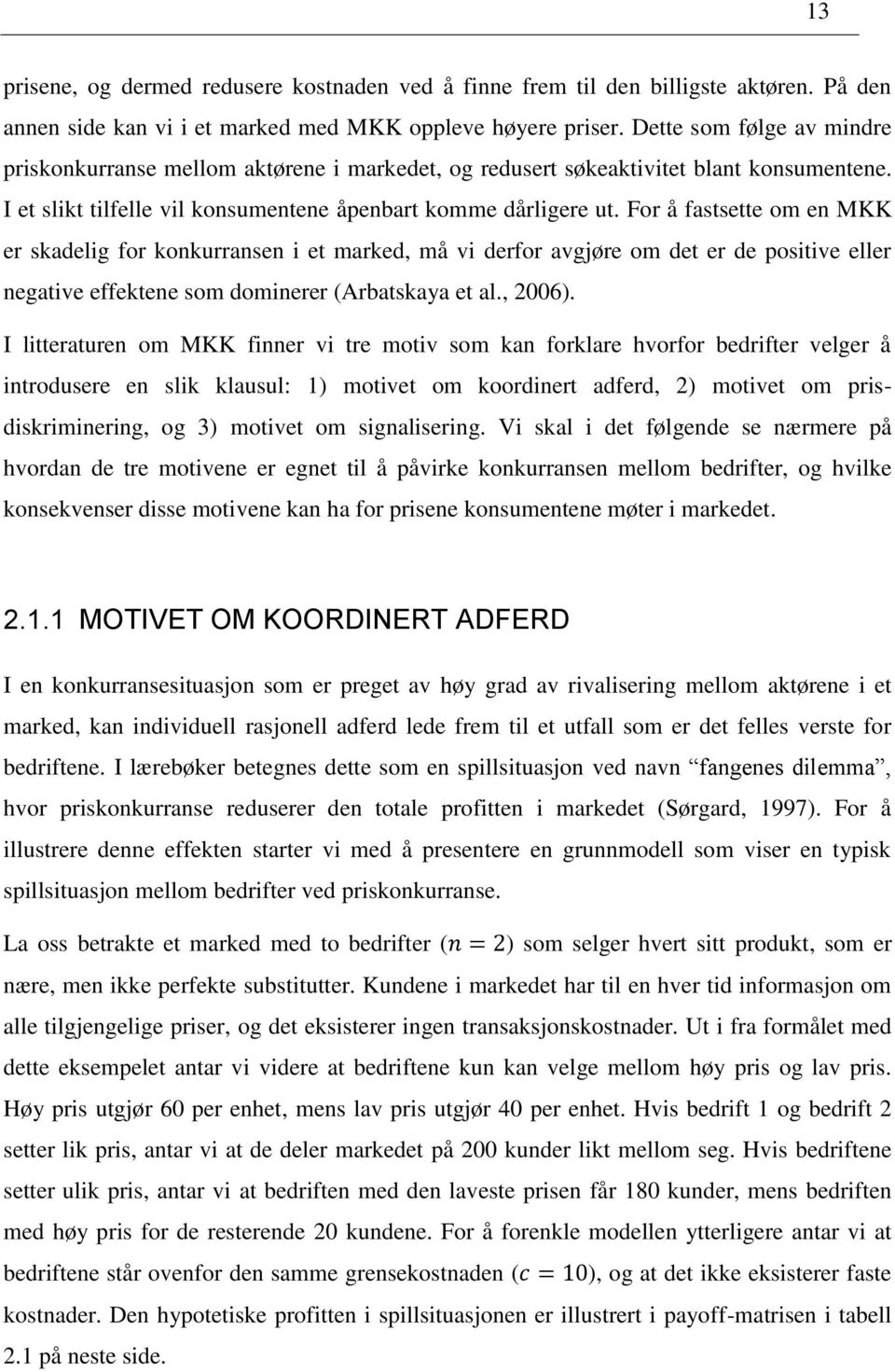 For å fastsette om en MKK er skadelig for konkurransen i et marked, må vi derfor avgjøre om det er de positive eller negative effektene som dominerer (Arbatskaya et al., 2006).