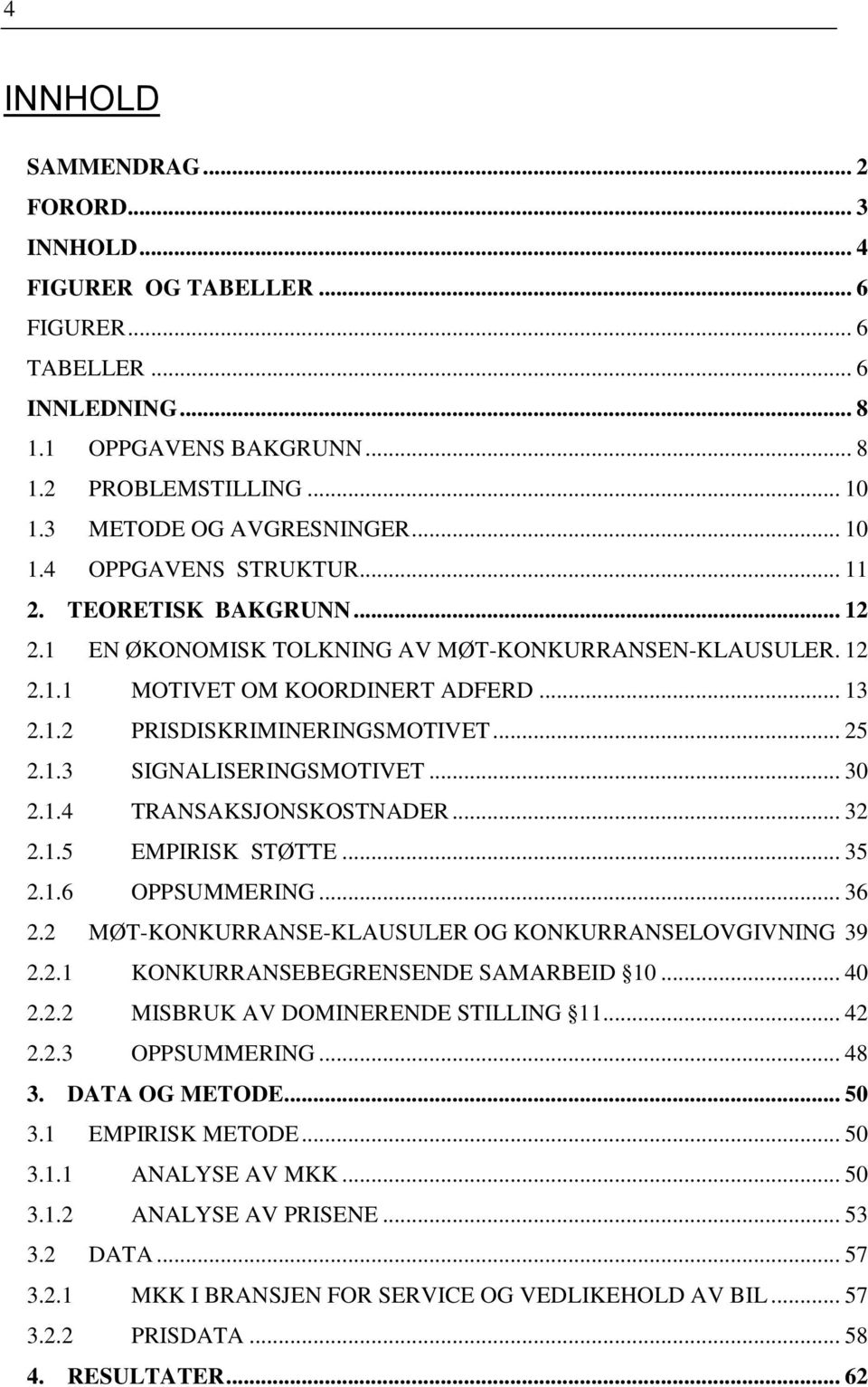 .. 25 2.1.3 SIGNALISERINGSMOTIVET... 30 2.1.4 TRANSAKSJONSKOSTNADER... 32 2.1.5 EMPIRISK STØTTE... 35 2.1.6 OPPSUMMERING... 36 2.2 MØT-KONKURRANSE-KLAUSULER OG KONKURRANSELOVGIVNING 39 2.2.1 KONKURRANSEBEGRENSENDE SAMARBEID 10.