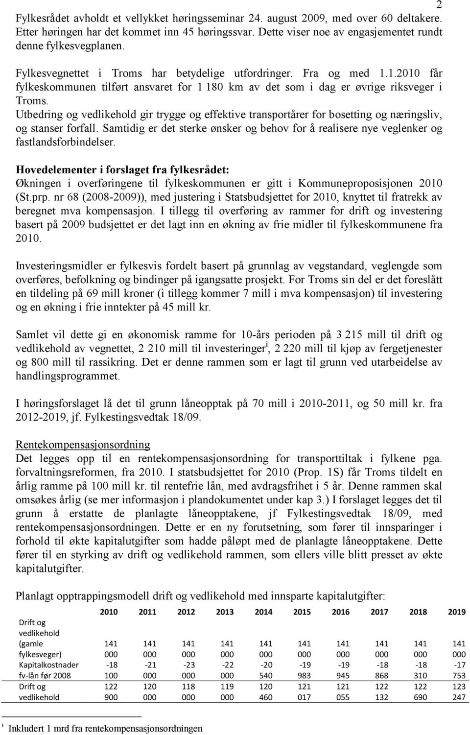 1.2010 får fylkeskommunen tilført ansvaret for 1 180 km av det som i dag er øvrige riksveger i Troms.