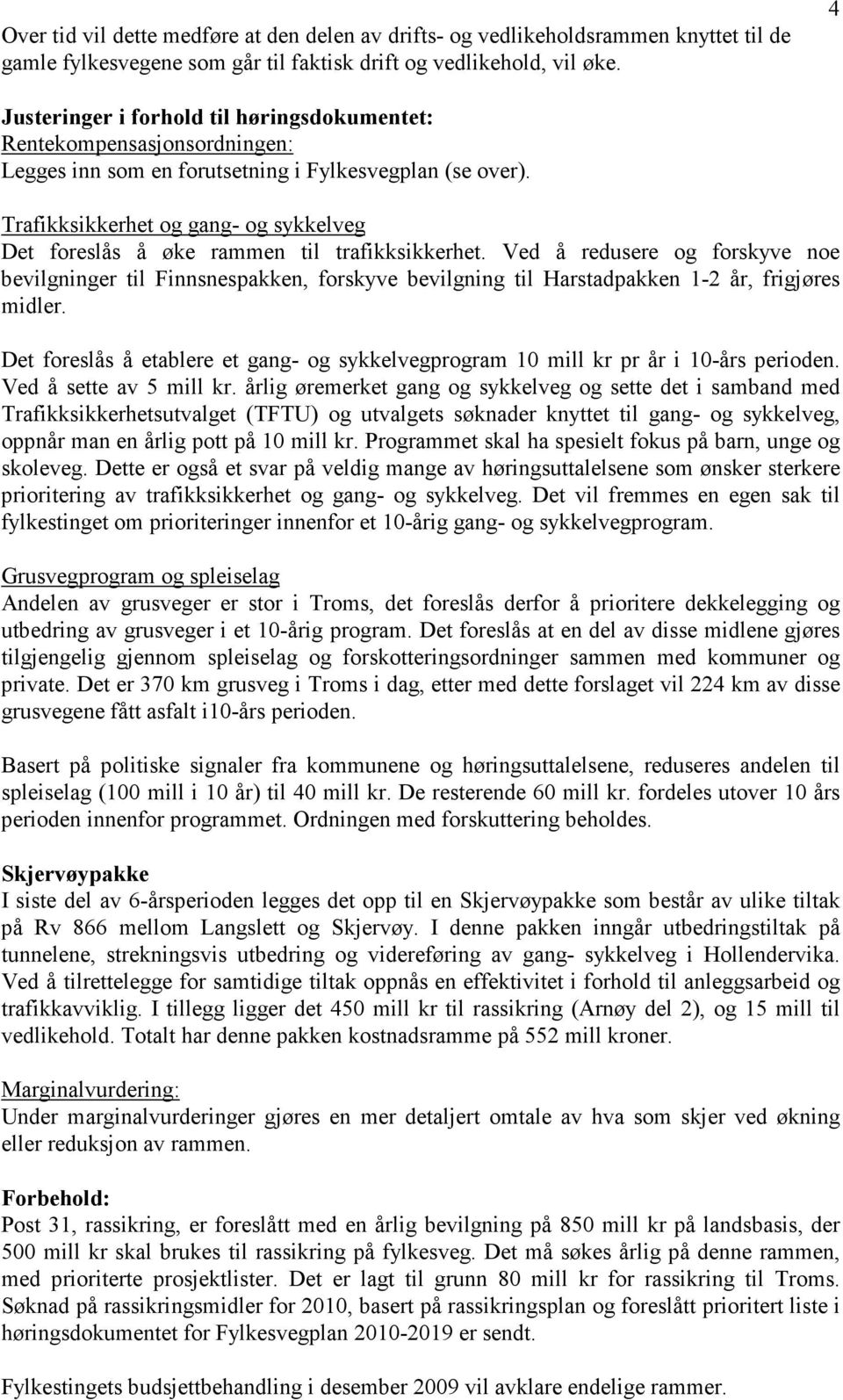 Trafikksikkerhet og gang- og sykkelveg Det foreslås å øke rammen til trafikksikkerhet.