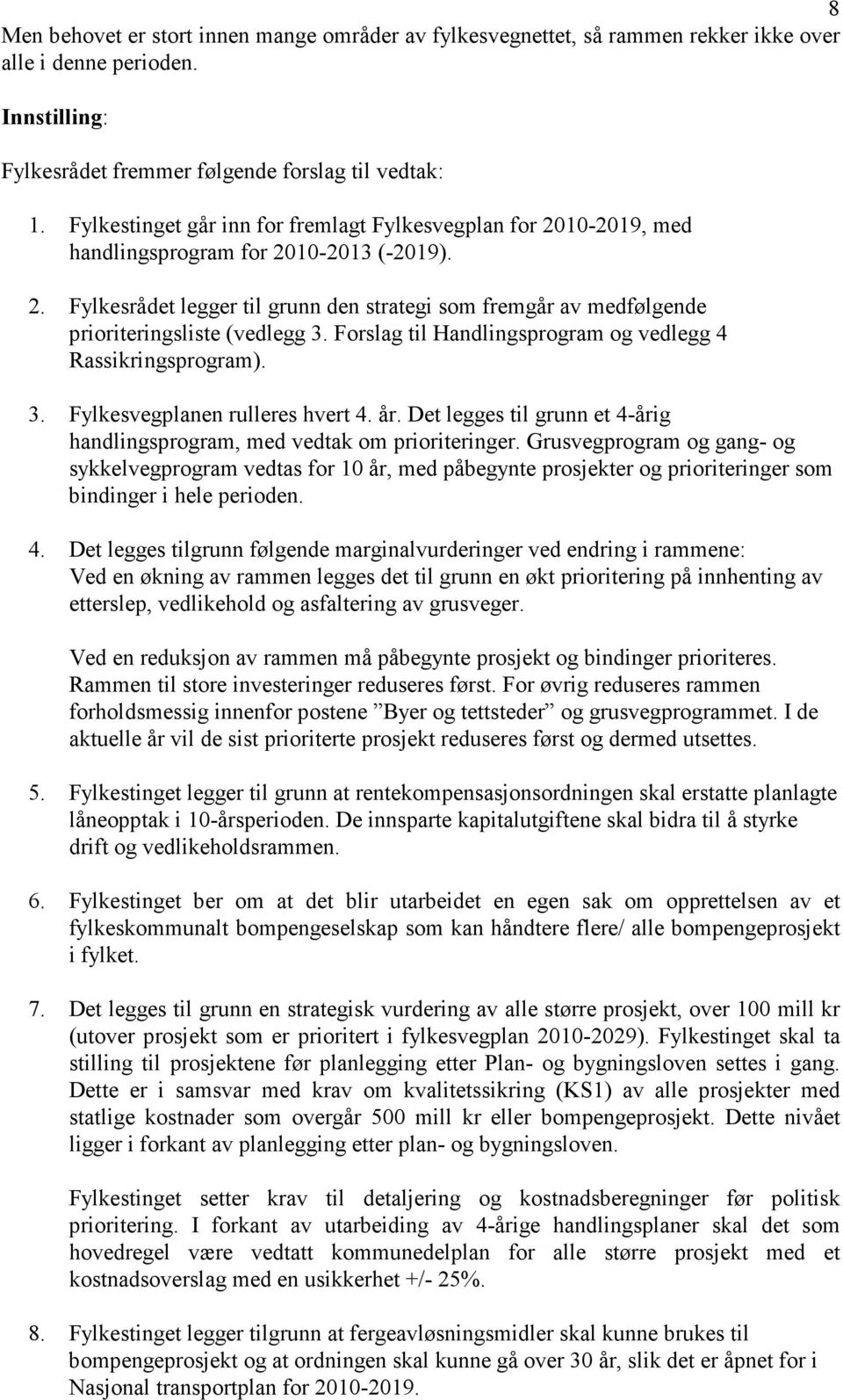 Forslag til Handlingsprogram og vedlegg 4 Rassikringsprogram). 3. Fylkesvegplanen rulleres hvert 4. år. Det legges til grunn et 4-årig handlingsprogram, med vedtak om prioriteringer.