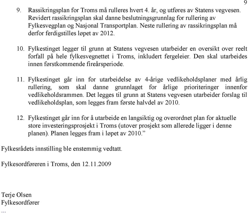 Fylkestinget legger til grunn at Statens vegvesen utarbeider en oversikt over reelt forfall på hele fylkesvegnettet i Troms, inkludert fergeleier.
