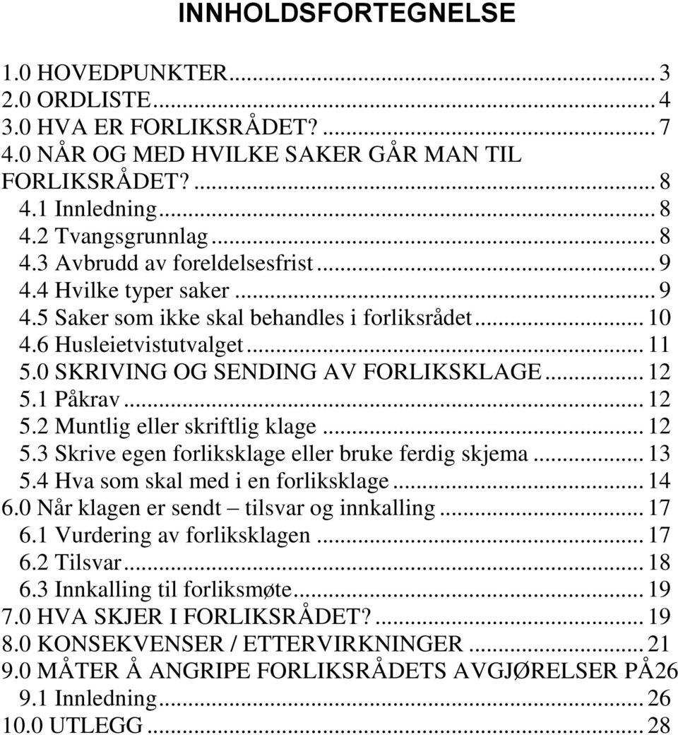 .. 12 5.3 Skrive egen forliksklage eller bruke ferdig skjema... 13 5.4 Hva som skal med i en forliksklage... 14 6.0 Når klagen er sendt tilsvar og innkalling... 17 6.1 Vurdering av forliksklagen.