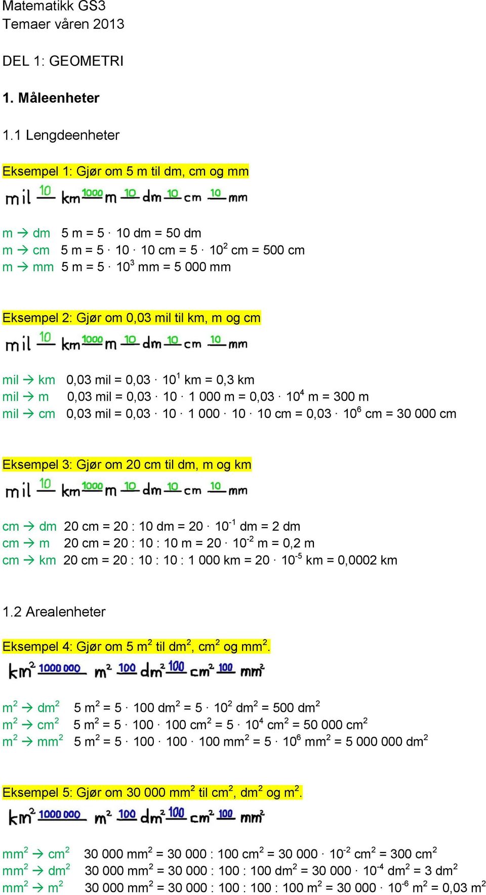 og cm mil km 0,03 mil = 0,03 10 1 km = 0,3 km mil m 0,03 mil = 0,03 10 1 000 m = 0,03 10 4 m = 300 m mil cm 0,03 mil = 0,03 10 1 000 10 10 cm = 0,03 10 6 cm = 30 000 cm Eksempel 3: Gjør om 20 cm til