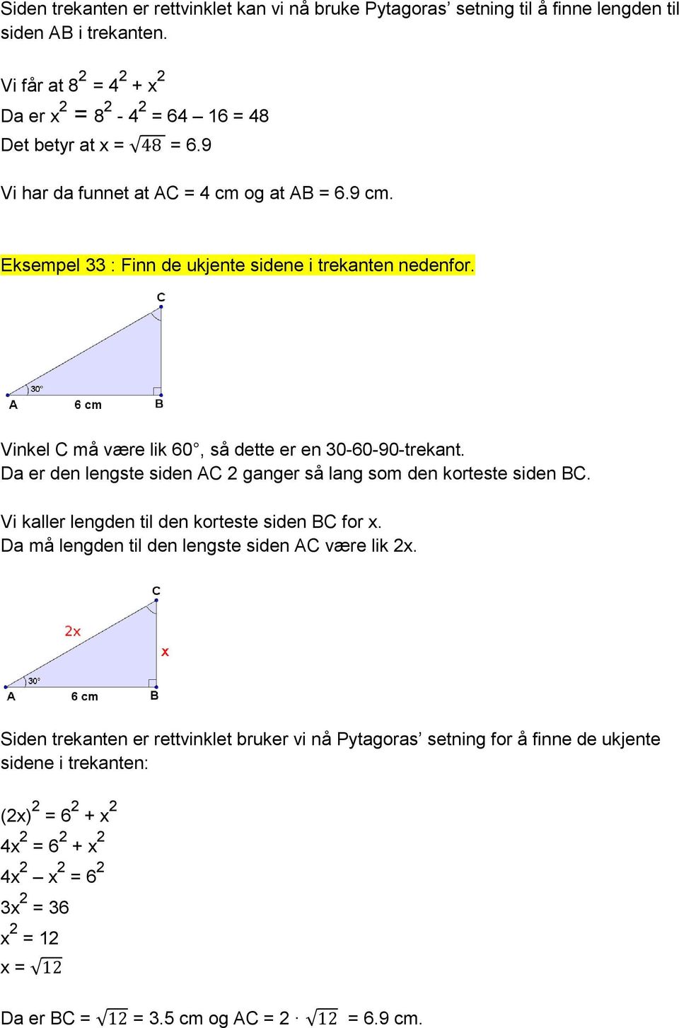 Eksempel 33 : Finn de ukjente sidene i trekanten nedenfor. Vinkel C må være lik 60, så dette er en 30-60-90-trekant. Da er den lengste siden AC 2 ganger så lang som den korteste siden BC.