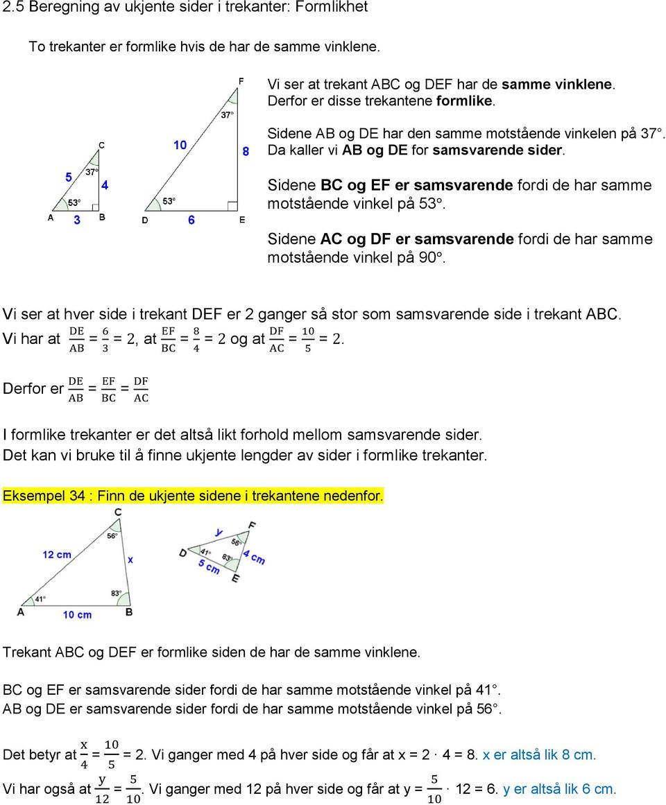 Sidene AC og DF er samsvarende fordi de har samme motstående vinkel på 90. Vi ser at hver side i trekant DEF er 2 ganger så stor som samsvarende side i trekant ABC. Vi har at = =, at = = og at = =.