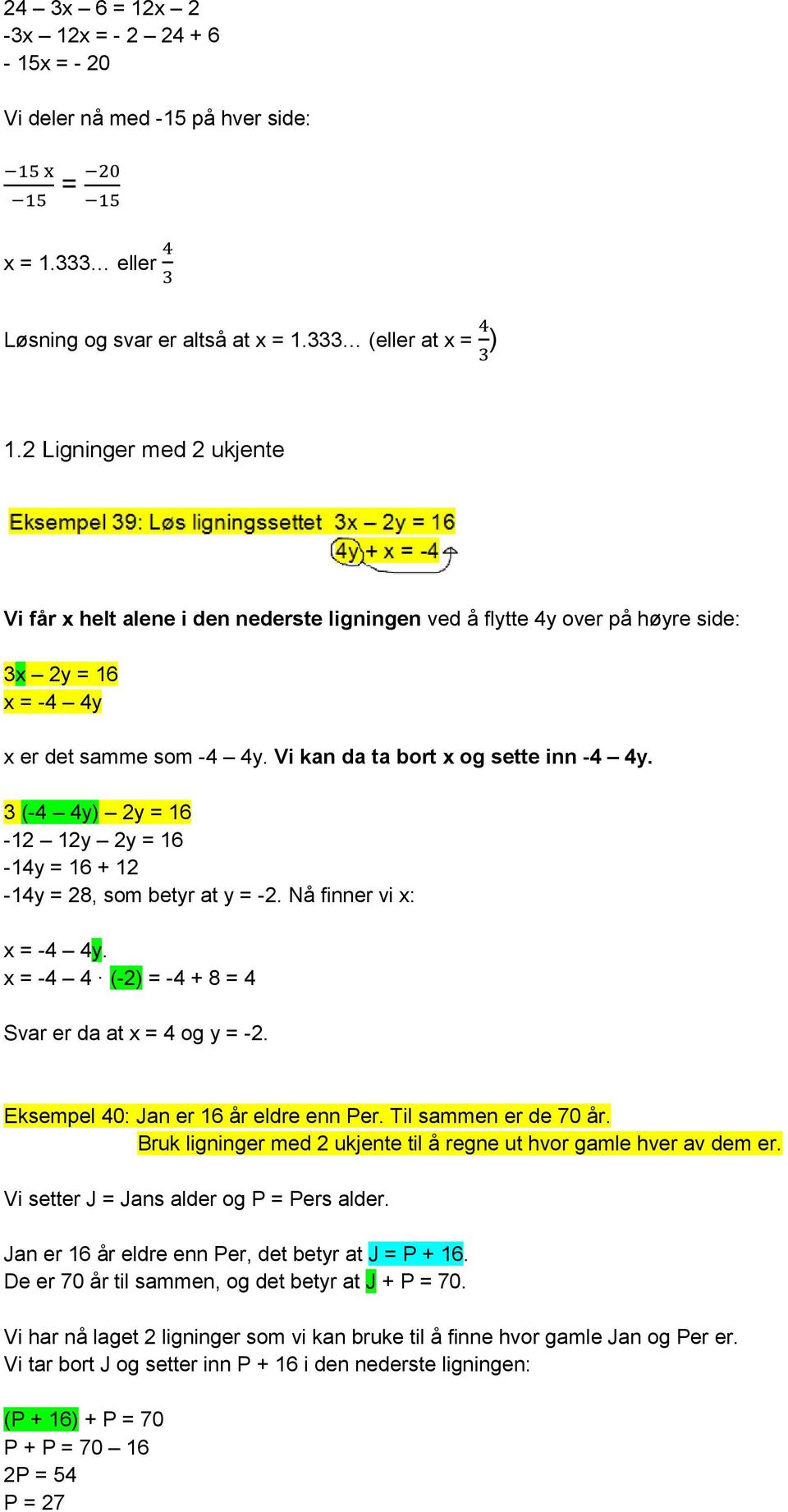 3 (-4 4y) 2y = 16-12 12y 2y = 16-14y = 16 + 12-14y = 28, som betyr at y = -2. Nå finner vi x: x = -4 4y. x = -4 4 (-2) = -4 + 8 = 4 Svar er da at x = 4 og y = -2.