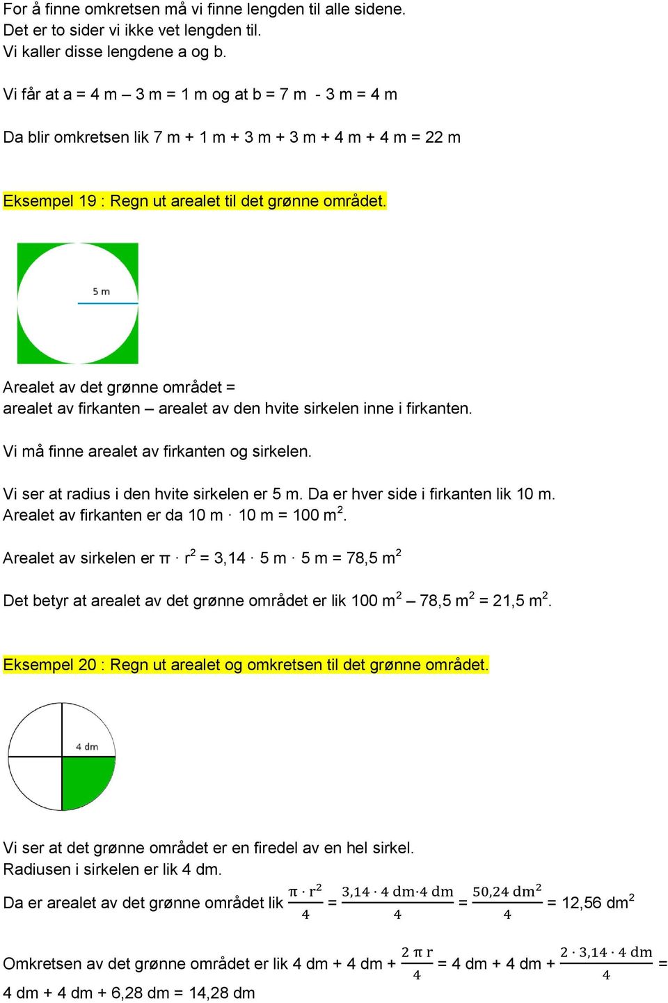 Arealet av det grønne området = arealet av firkanten arealet av den hvite sirkelen inne i firkanten. Vi må finne arealet av firkanten og sirkelen. Vi ser at radius i den hvite sirkelen er 5 m.