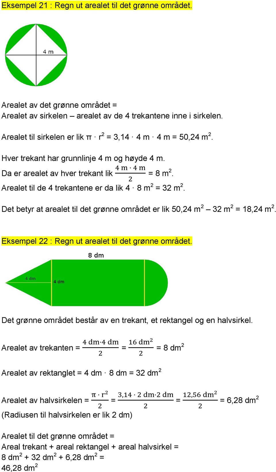 Arealet til de 4 trekantene er da lik 4 8 m 2 = 32 m 2. Det betyr at arealet til det grønne området er lik 50,24 m 2 32 m 2 = 18,24 m 2. Eksempel 22 : Regn ut arealet til det grønne området.
