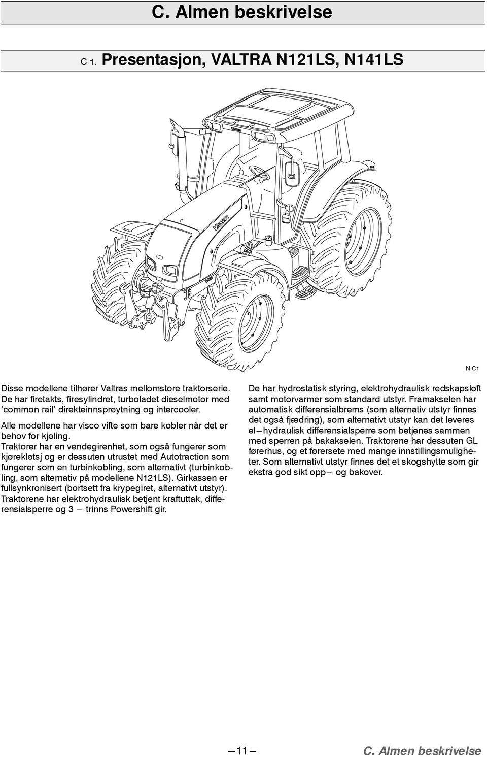 Traktorer har en vendegirenhet, som også fungerer som kjørekløtsj og er dessuten utrustet med Autotraction som fungerer som en turbinkobling, som alternativt (turbinkobling, som alternativ på