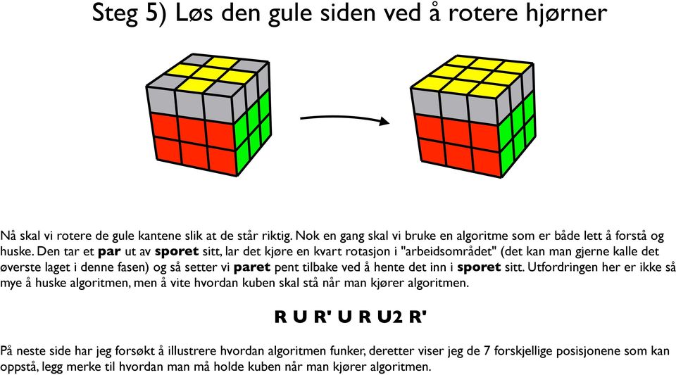 ved å hente det inn i sporet sitt. Utfordringen her er ikke så mye å huske algoritmen, men å vite hvordan kuben skal stå når man kjører algoritmen.