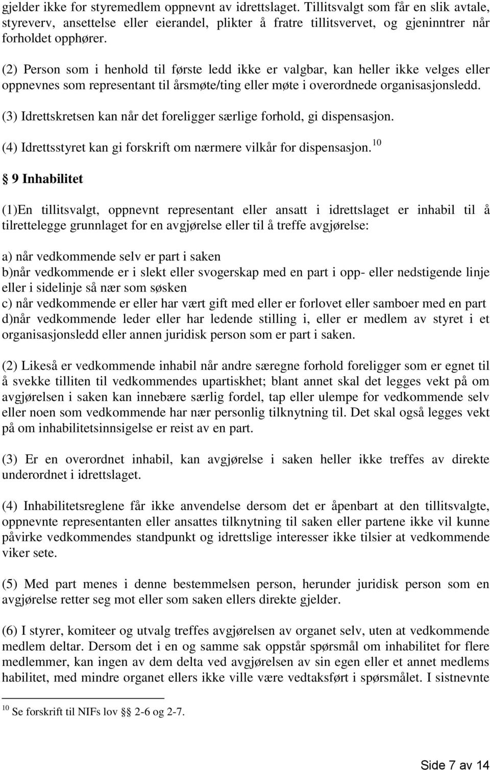 (2) Person som i henhold til første ledd ikke er valgbar, kan heller ikke velges eller oppnevnes som representant til årsmøte/ting eller møte i overordnede organisasjonsledd.