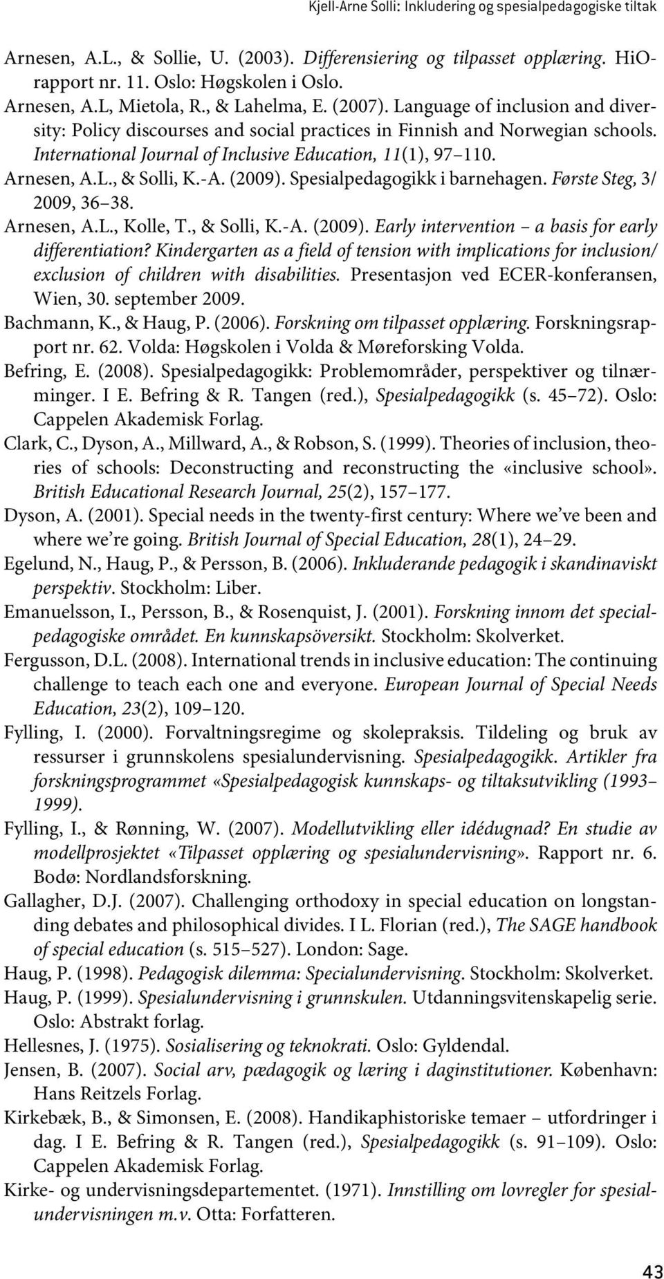Arnesen, A.L., & Solli, K.-A. (2009). Spesialpedagogikk i barnehagen. Første Steg, 3/ 2009, 36 38. Arnesen, A.L., Kolle, T., & Solli, K.-A. (2009). Early intervention a basis for early differentiation?