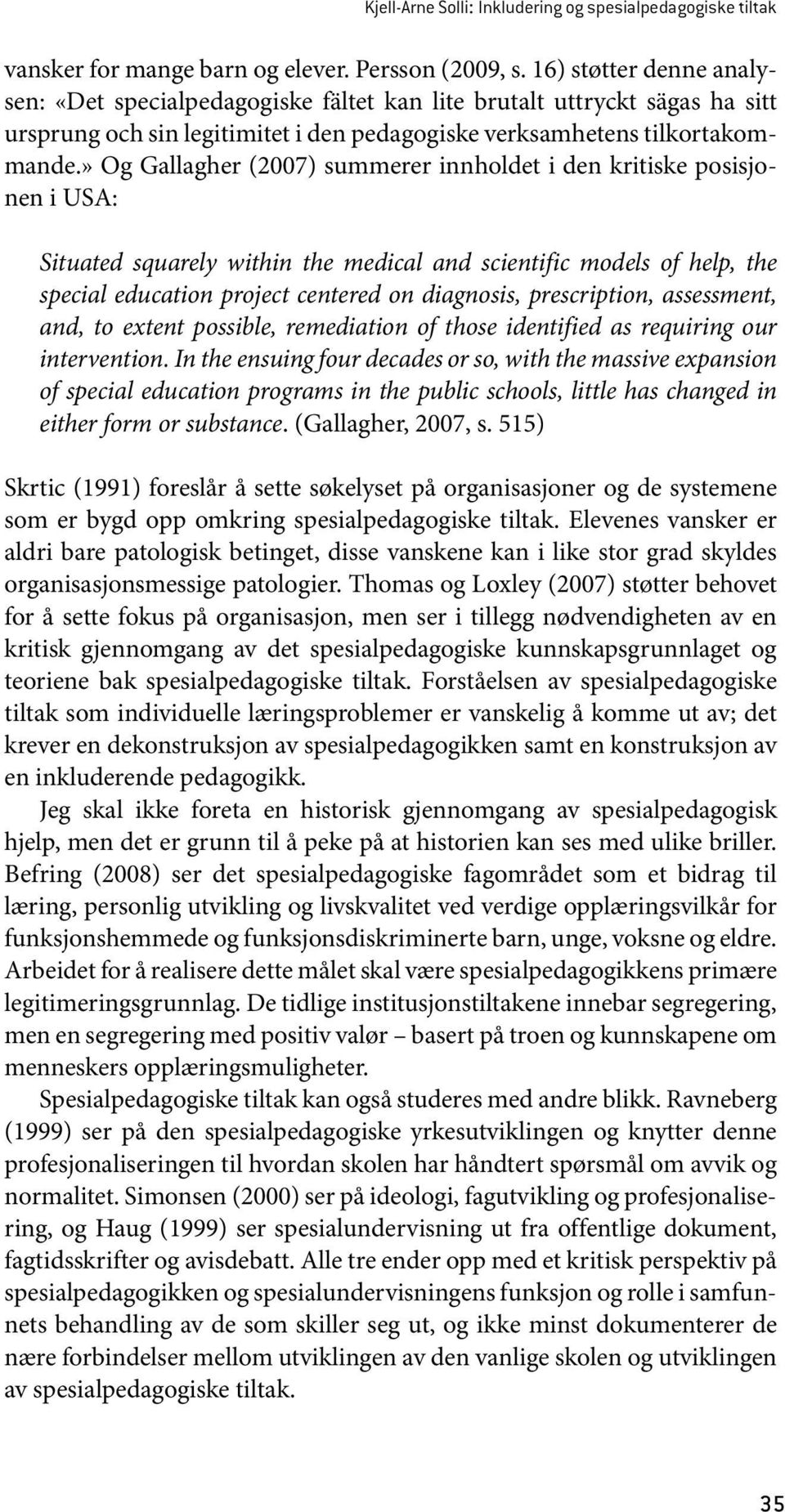 » Og Gallagher (2007) summerer innholdet i den kritiske posisjonen i USA: Situated squarely within the medical and scientific models of help, the special education project centered on diagnosis,