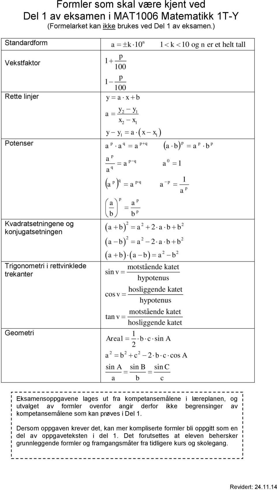 q y x q b q 0 1 1 b b b b b b b b b motstående ktet sin v hyotenus hosliggende ktet cos v hyotenus motstående ktet tn v hosliggende ktet 1 Arel b c sin A b c b c cos A sin A sin B sin C b c b