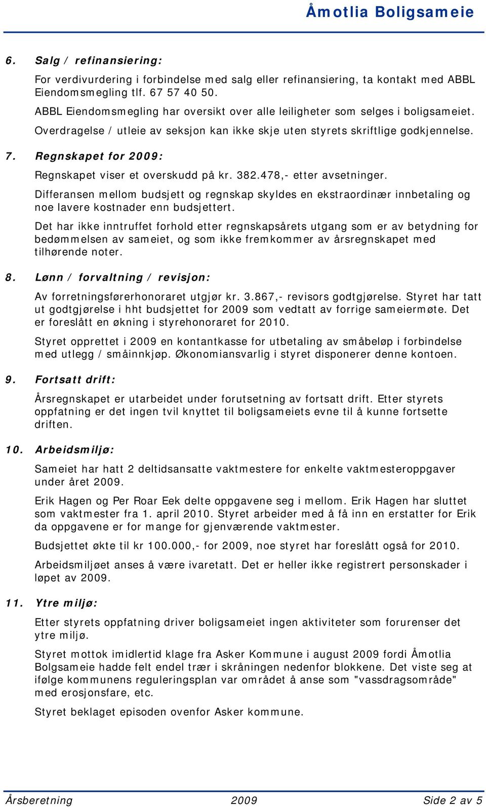 Regnskapet for 2009: Regnskapet viser et overskudd på kr. 382.478,- etter avsetninger.