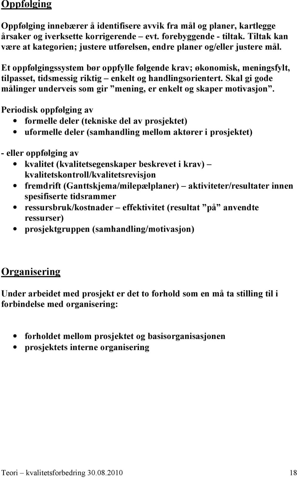 Et oppfølgingssystem bør oppfylle følgende krav; økonomisk, meningsfylt, tilpasset, tidsmessig riktig enkelt og handlingsorientert.