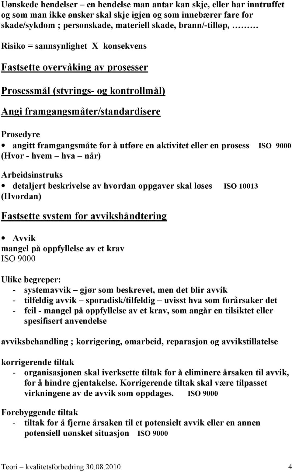 eller en prosess ISO 9000 (Hvor - hvem hva når) Arbeidsinstruks detaljert beskrivelse av hvordan oppgaver skal løses ISO 10013 (Hvordan) Fastsette system for avvikshåndtering Avvik mangel på