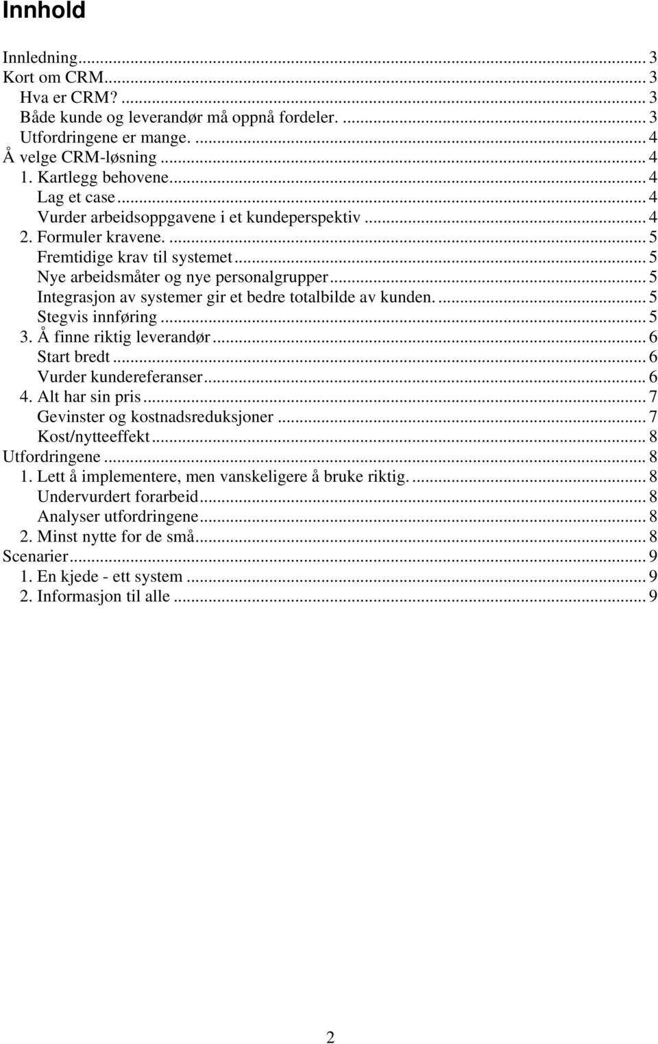 .. 5 Integrasjon av systemer gir et bedre totalbilde av kunden.... 5 Stegvis innføring... 5 3. Å finne riktig leverandør... 6 Start bredt... 6 Vurder kundereferanser... 6 4. Alt har sin pris.